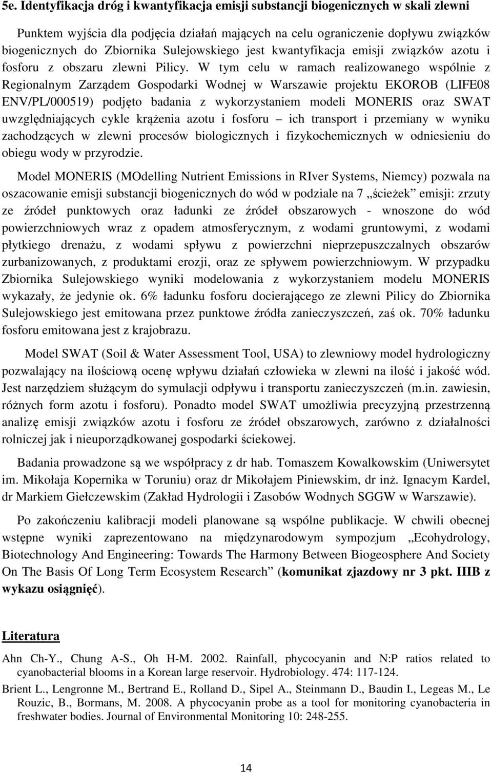 W tym celu w ramach realizowanego wspólnie z Regionalnym Zarządem Gospodarki Wodnej w Warszawie projektu EKOROB (LIFE08 ENV/PL/000519) podjęto badania z wykorzystaniem modeli MONERIS oraz SWAT