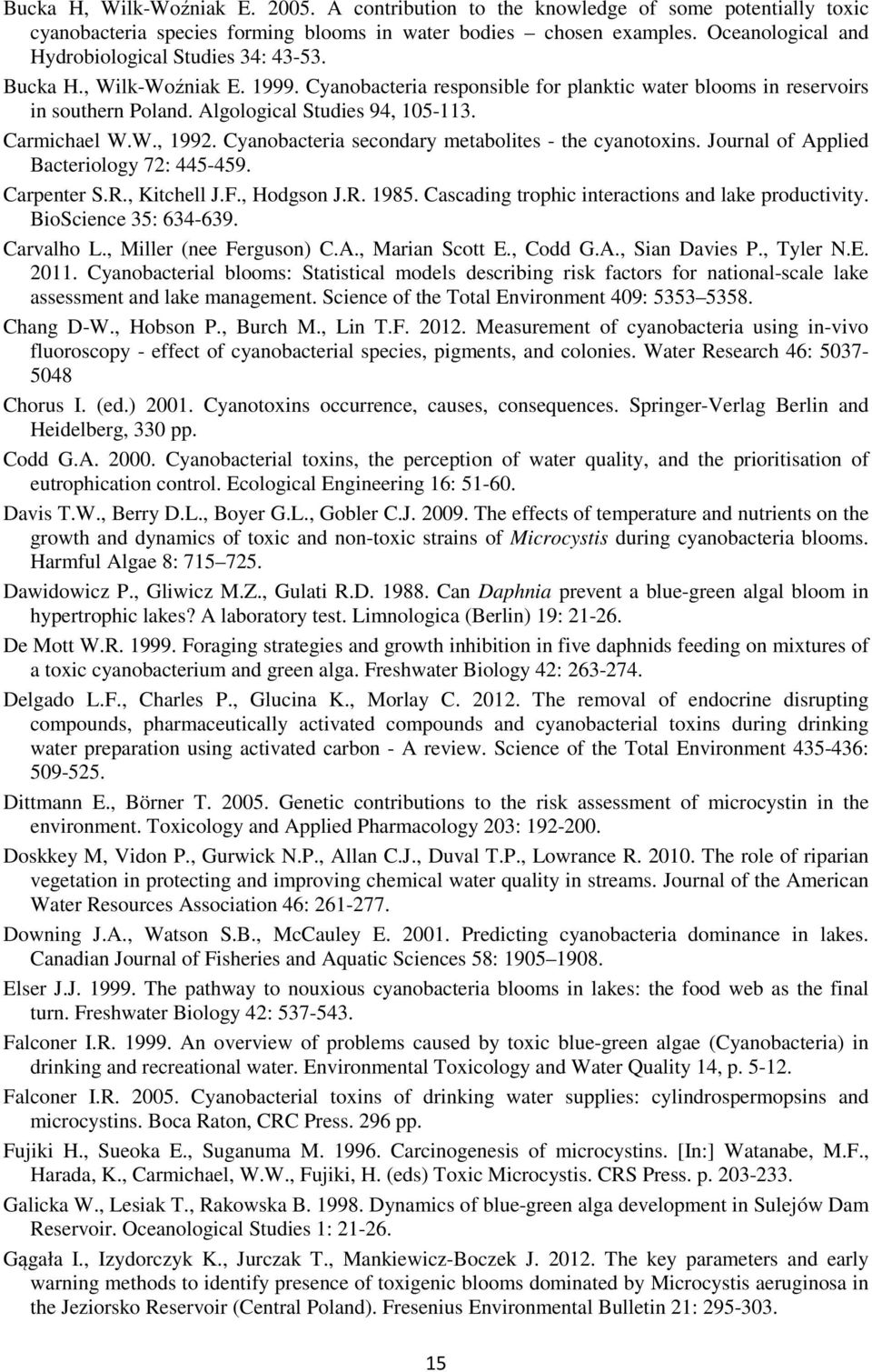 Algological Studies 94, 105-113. Carmichael W.W., 1992. Cyanobacteria secondary metabolites - the cyanotoxins. Journal of Applied Bacteriology 72: 445-459. Carpenter S.R., Kitchell J.F., Hodgson J.R. 1985.