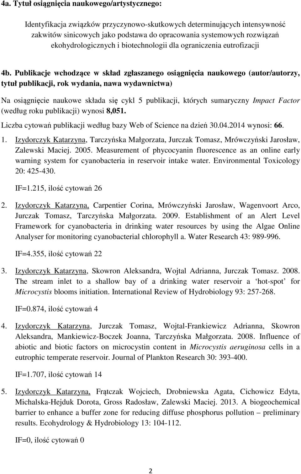 Publikacje wchodzące w skład zgłaszanego osiągnięcia naukowego (autor/autorzy, tytuł publikacji, rok wydania, nawa wydawnictwa) Na osiągnięcie naukowe składa się cykl 5 publikacji, których sumaryczny