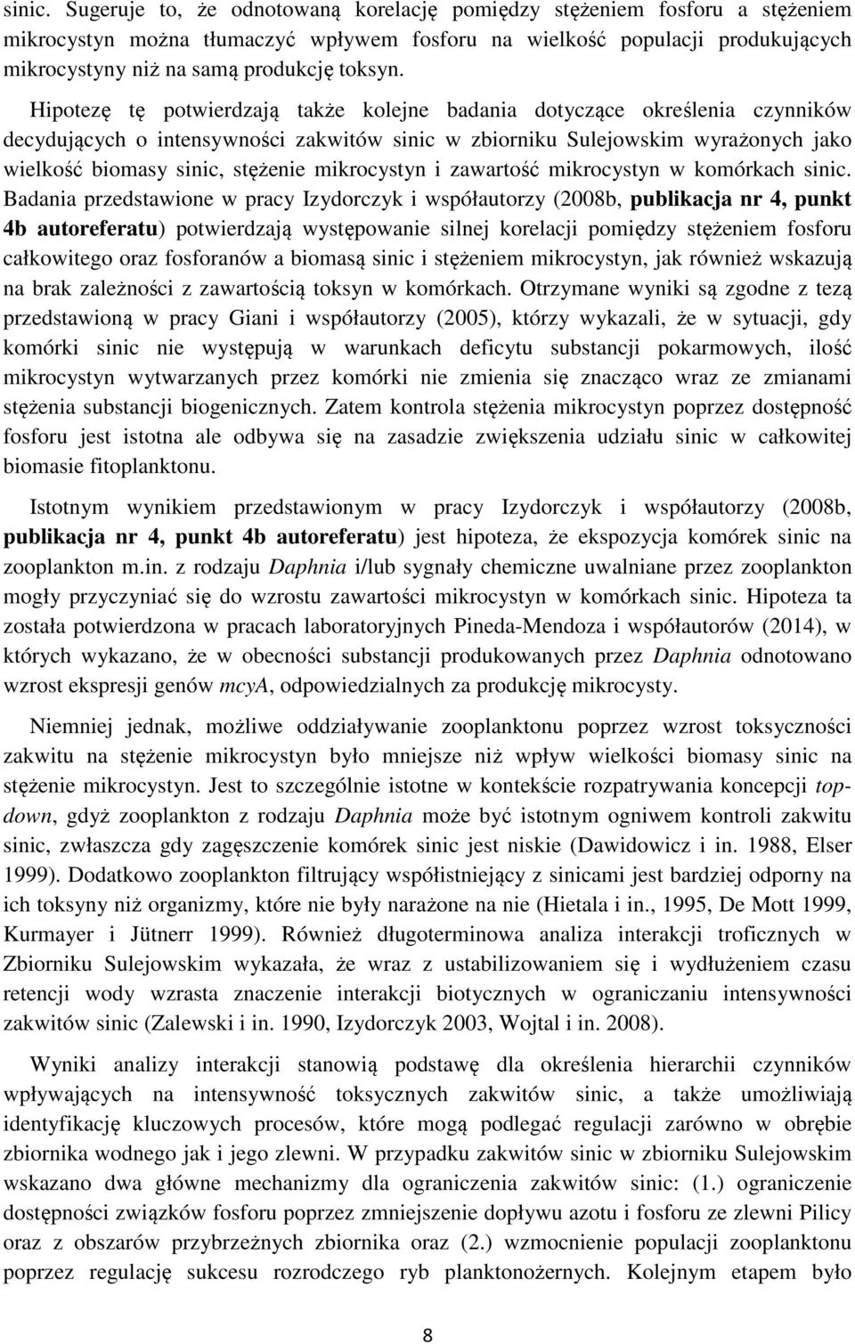 Hipotezę tę potwierdzają także kolejne badania dotyczące określenia czynników decydujących o intensywności zakwitów sinic w zbiorniku Sulejowskim wyrażonych jako wielkość biomasy sinic, stężenie
