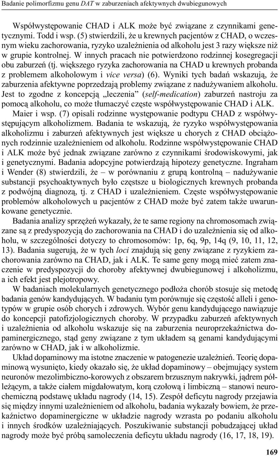 W innych pracach nie potwierdzono rodzinnej kosegregacji obu zaburzeñ (tj. wiêkszego ryzyka zachorowania na CHAD u krewnych probanda z problemem alkoholowym i vice versa) (6).