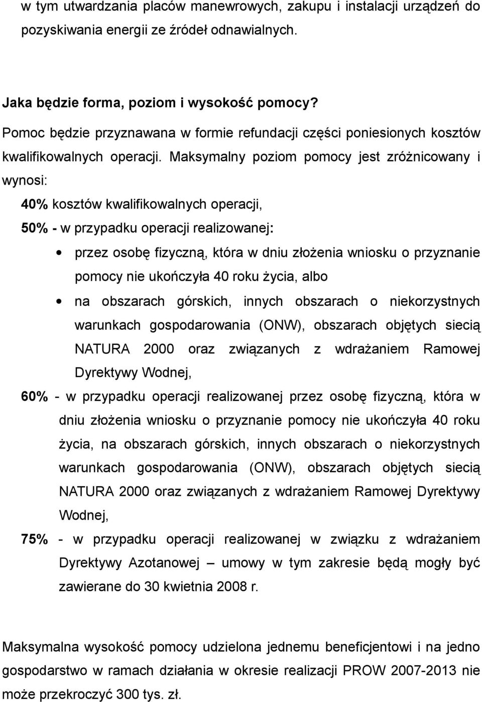 Maksymalny poziom pomocy jest zróżnicowany i wynosi: 40% kosztów kwalifikowalnych operacji, 50% - w przypadku operacji realizowanej: przez osobę fizyczną, która w dniu złożenia wniosku o przyznanie