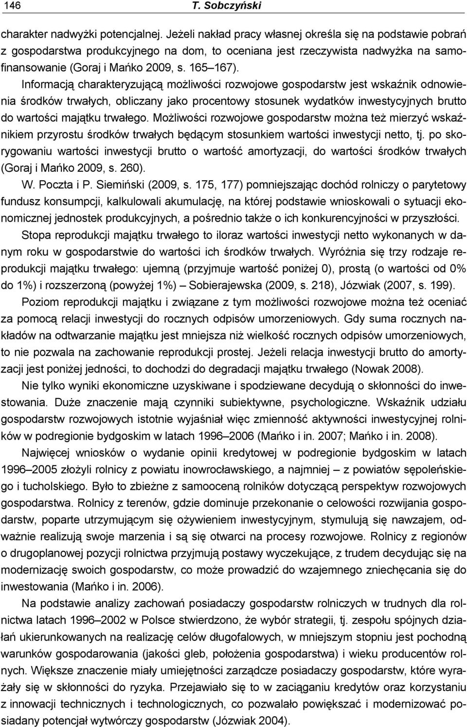 Informacją charakteryzującą możliwości rozwojowe gospodarstw jest wskaźnik odnowienia środków trwałych, obliczany jako procentowy stosunek wydatków inwestycyjnych brutto do wartości majątku trwałego.