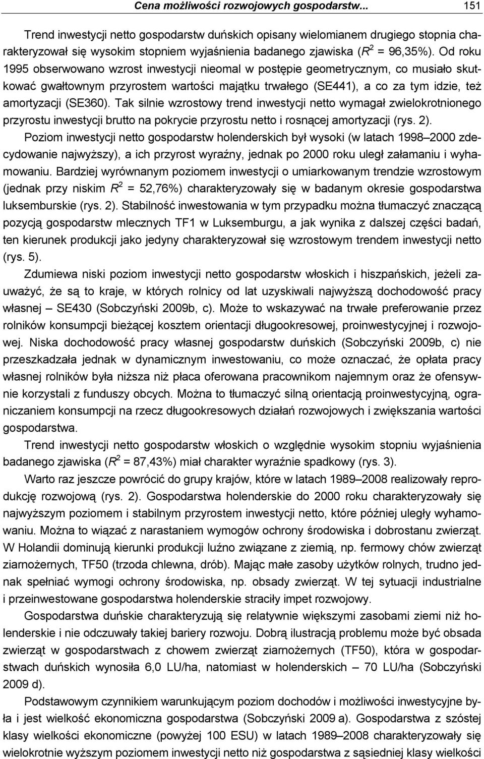 Od roku 1995 obserwowano wzrost inwestycji nieomal w postępie geometrycznym, co musiało skutkować gwałtownym przyrostem wartości majątku trwałego (SE441), a co za tym idzie, też amortyzacji (SE360).