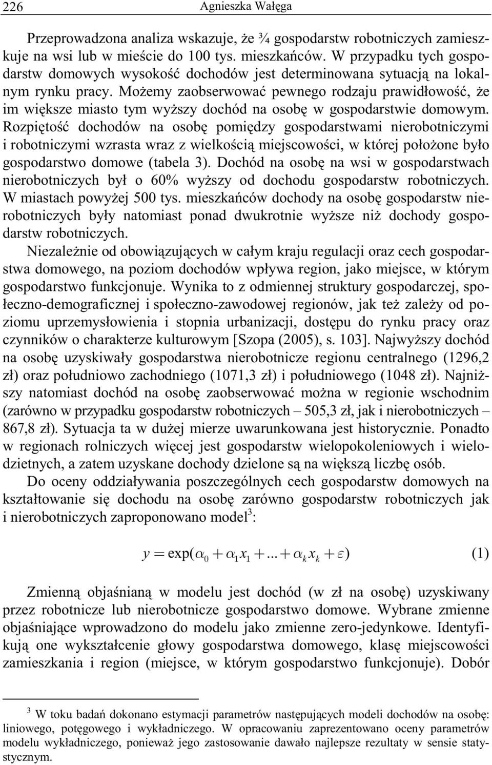 Mo emy zaobserwowa pewnego rodzaju prawid owo, e im wi ksze miasto tym wy szy dochód na osob w gospodarstwie domowym.
