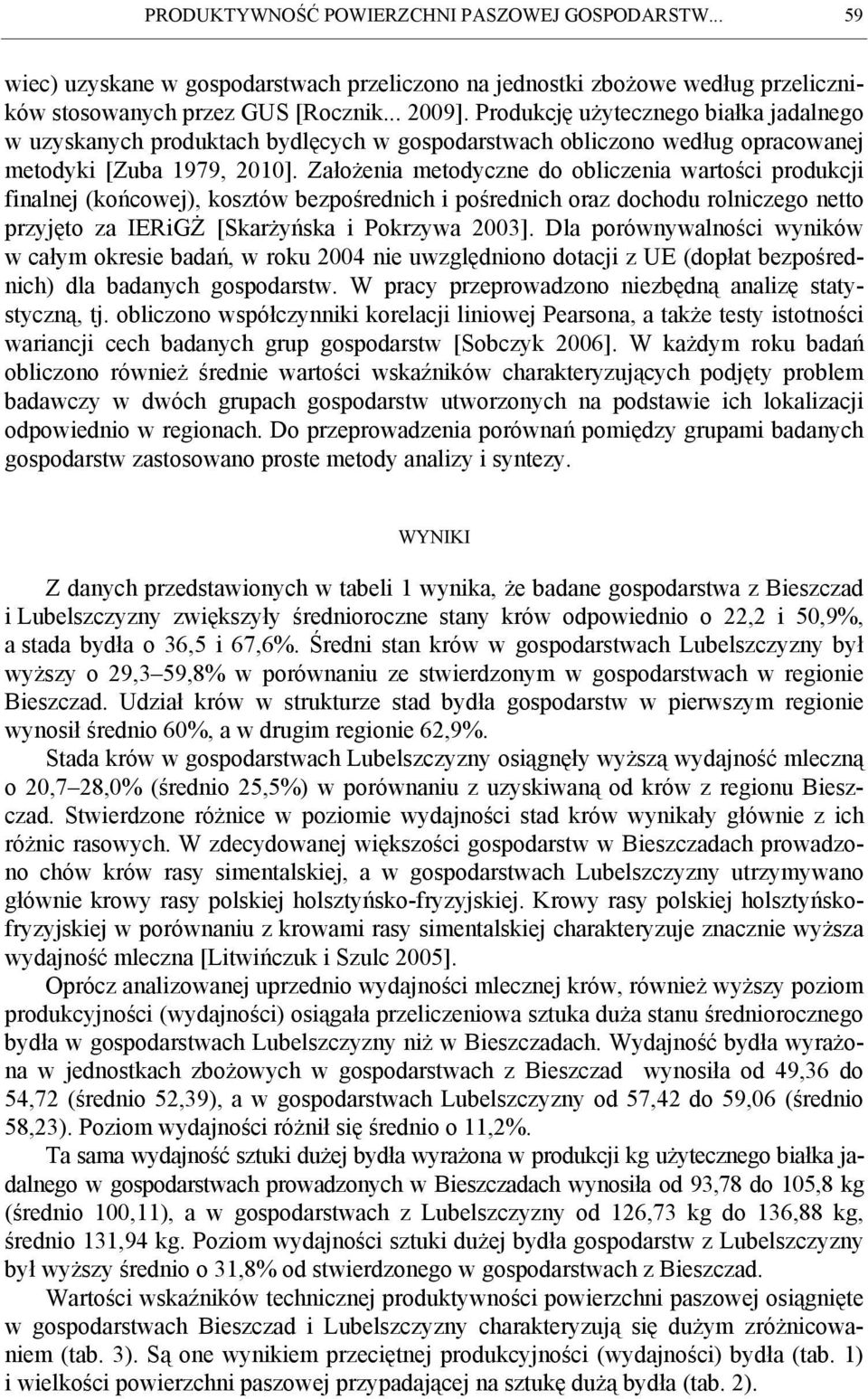 Założenia metodyczne do obliczenia wartości produkcji finalnej (końcowej), kosztów bezpośrednich i pośrednich oraz dochodu rolniczego netto przyjęto za IERiGŻ [Skarżyńska i Pokrzywa 2003].