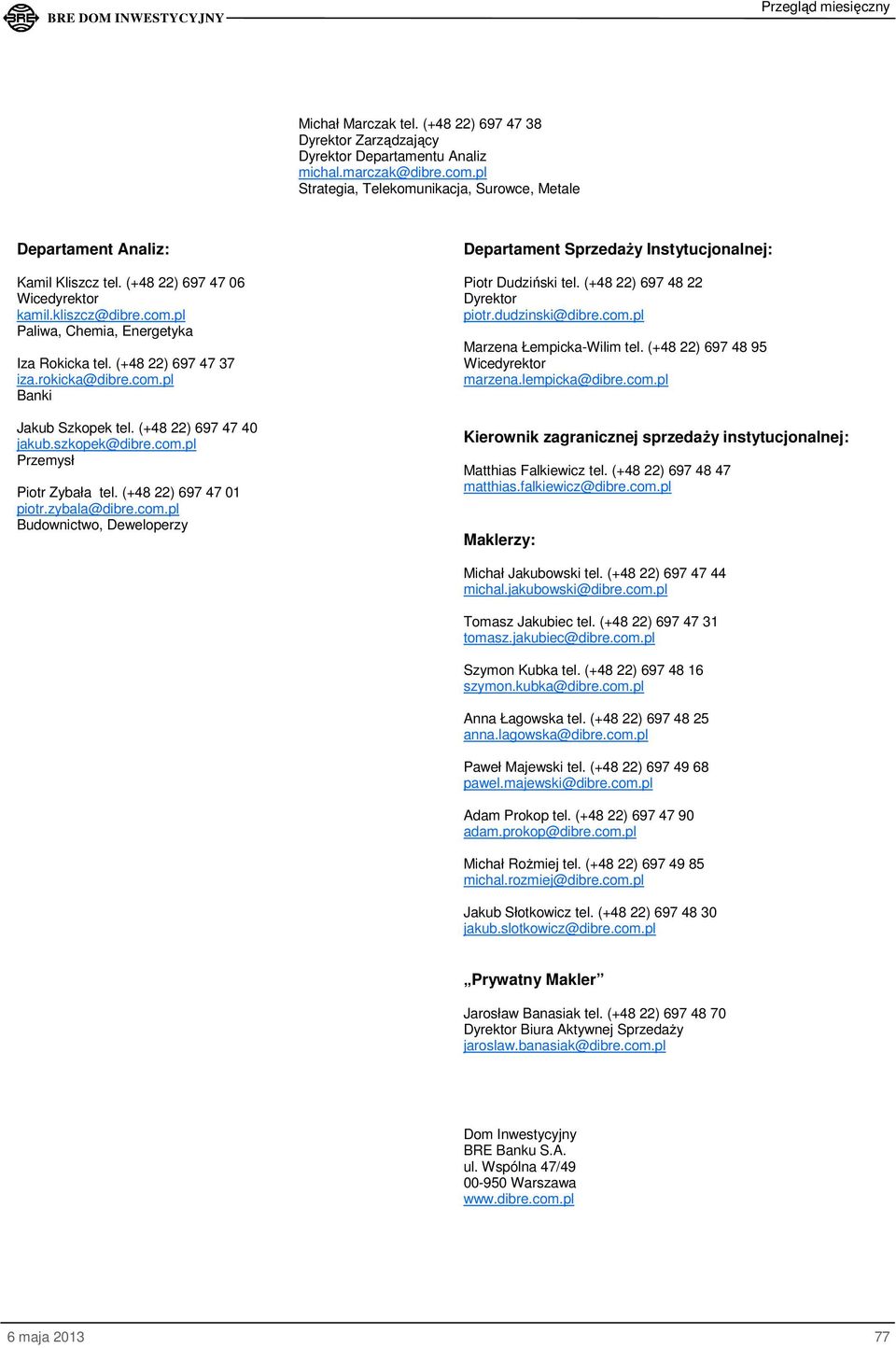 szkopek@dibre.com.pl Przemysł Piotr Zybała tel. (+48 22) 697 47 01 piotr.zybala@dibre.com.pl Budownictwo, Deweloperzy Departament SprzedaŜy Instytucjonalnej: Piotr Dudziński tel.