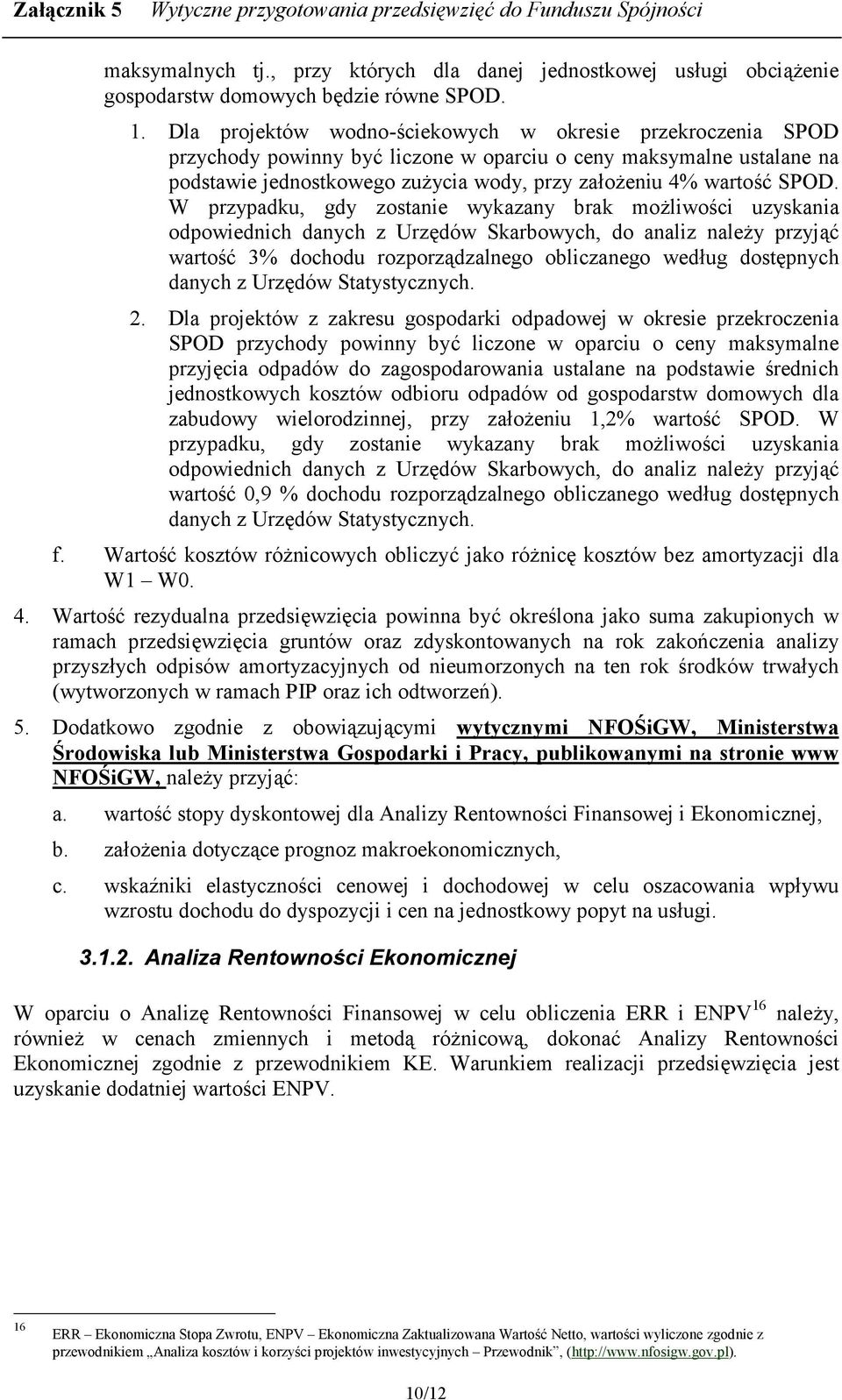 W przypadku, gdy zostanie wykazany brak mo"liwoci uzyskania odpowiednich danych z Urz!dów Skarbowych, do analiz nale"y przyj 3 warto3 3% dochodu rozporz dzalnego obliczanego wed2ug dost!