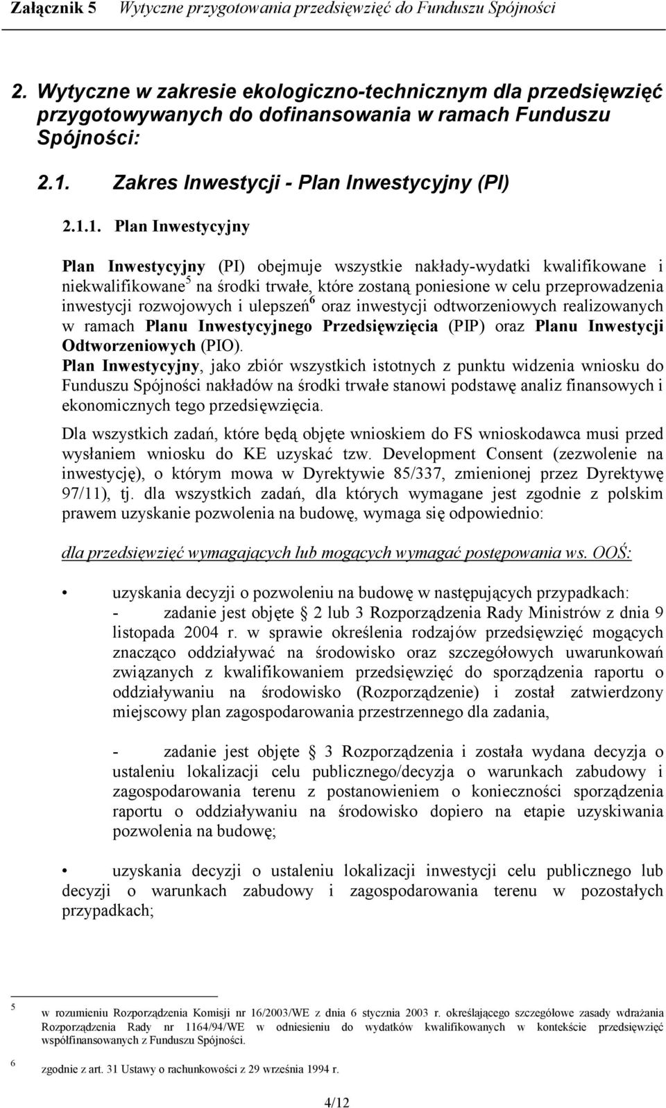 1. Plan Inwestycyjny Plan Inwestycyjny (PI) obejmuje wszystkie nak2ady-wydatki kwalifikowane i niekwalifikowane 5 na rodki trwa2e, które zostan poniesione w celu przeprowadzenia inwestycji