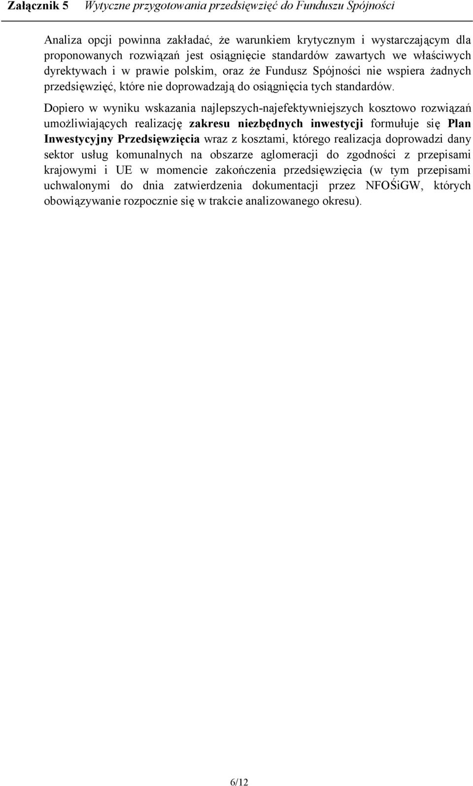 Dopiero w wyniku wskazania najlepszych-najefektywniejszych kosztowo rozwi zag umo"liwiaj cych realizacj! zakresu niezbdnych inwestycji formu2uje si!