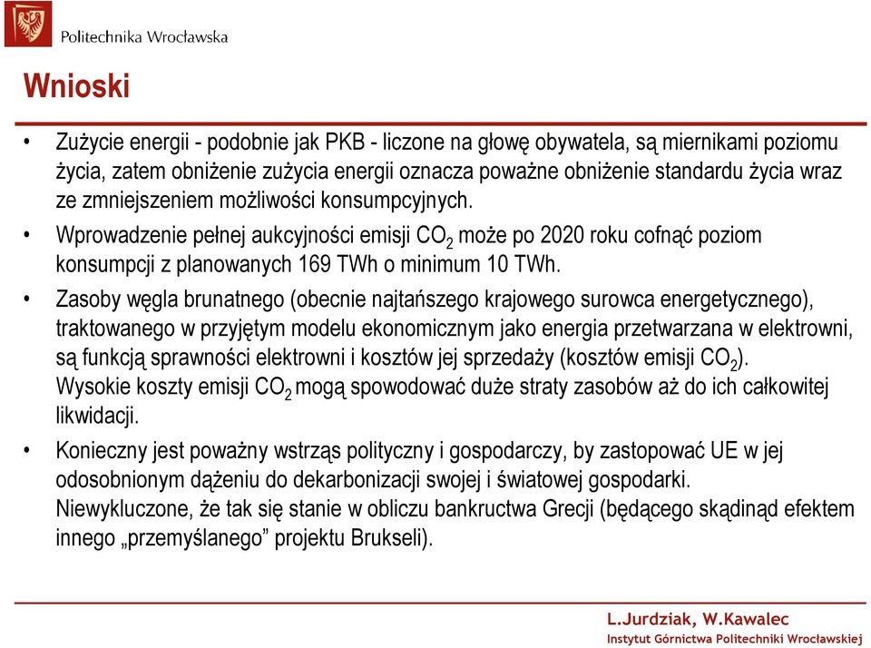 Zasoby węgla brunatnego (obecnie najtańszego krajowego surowca energetycznego), traktowanego w przyjętym modelu ekonomicznym jako energia przetwarzana w elektrowni, są funkcją sprawności elektrowni i