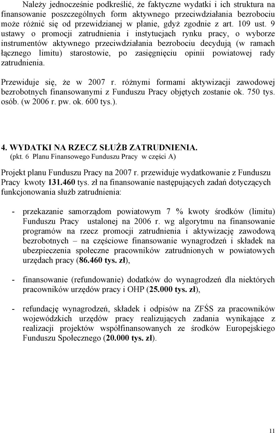 9 ustawy o promocji zatrudnienia i instytucjach rynku pracy, o wyborze instrumentów aktywnego przeciwdziałania bezrobociu decydują (w ramach łącznego limitu) starostowie, po zasięgnięciu opinii