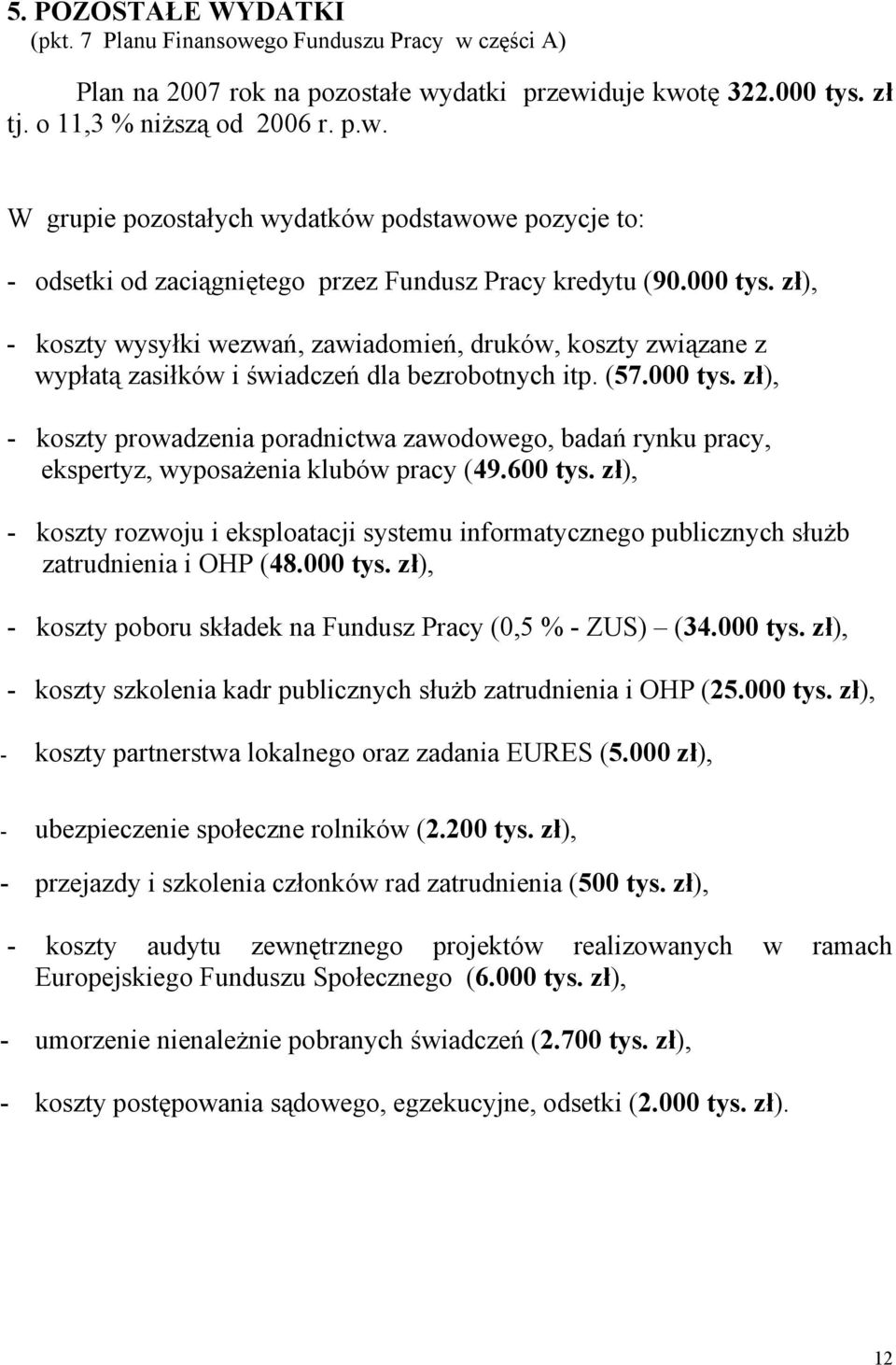 600 tys. zł), - koszty rozwoju i eksploatacji systemu informatycznego publicznych służb zatrudnienia i OHP (48.000 tys. zł), - koszty poboru składek na Fundusz Pracy (0,5 % - ZUS) (34.000 tys. zł), - koszty szkolenia kadr publicznych służb zatrudnienia i OHP (25.