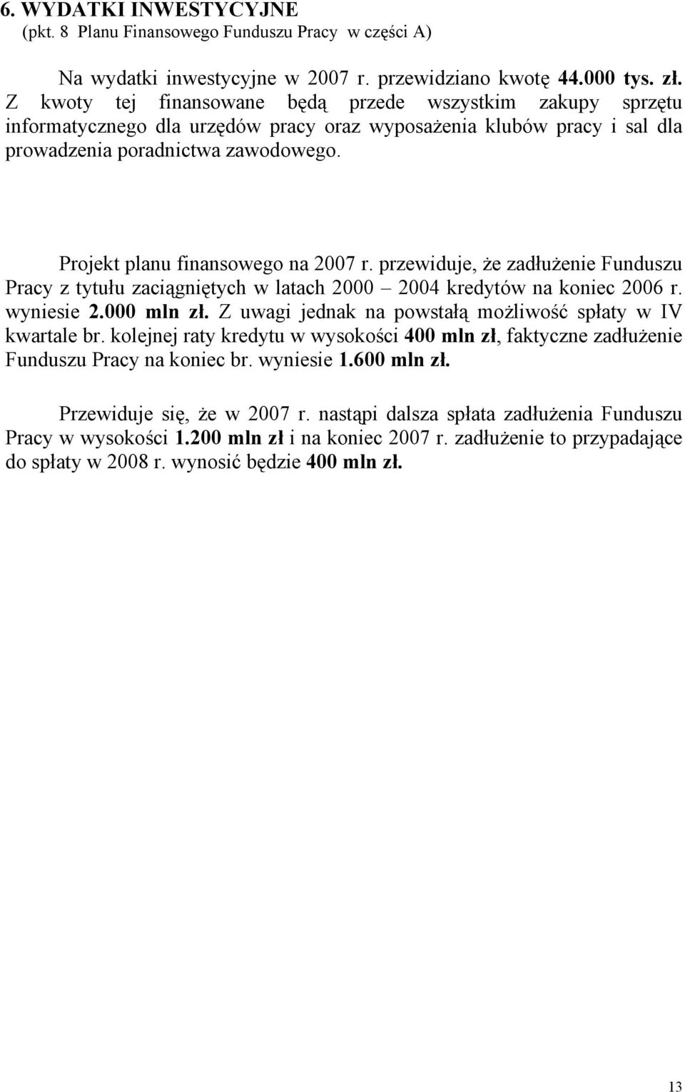 Projekt planu finansowego na 2007 r. przewiduje, że zadłużenie Funduszu Pracy z tytułu zaciągniętych w latach 2000 2004 kredytów na koniec 2006 r. wyniesie 2.000 mln zł.