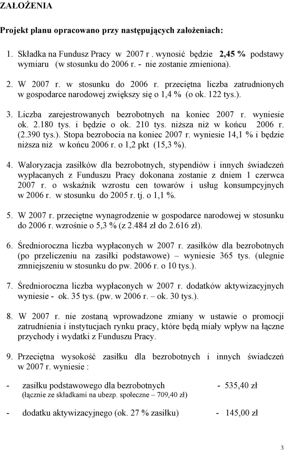 i będzie o ok. 210 tys. niższa niż w końcu 2006 r. (2.390 tys.). Stopa bezrobocia na koniec 2007 r. wyniesie 14,1 % i będzie niższa niż w końcu 2006 r. o 1,2 pkt (15,3 %). 4.