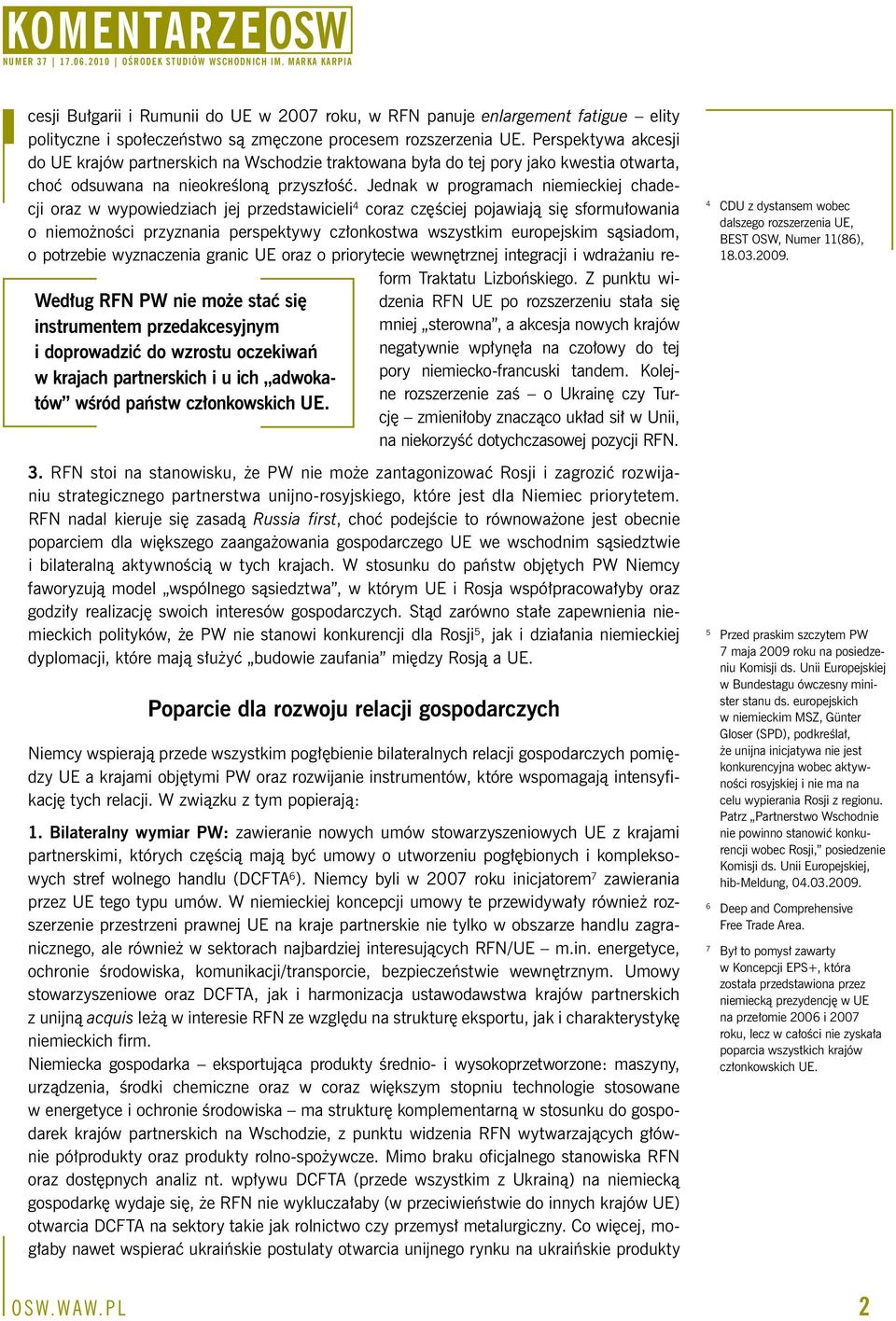 Jednak w programach niemieckiej chadecji oraz w wypowiedziach jej przedstawicieli 4 coraz częściej pojawiają się sformułowania o niemożności przyznania perspektywy członkostwa wszystkim europejskim