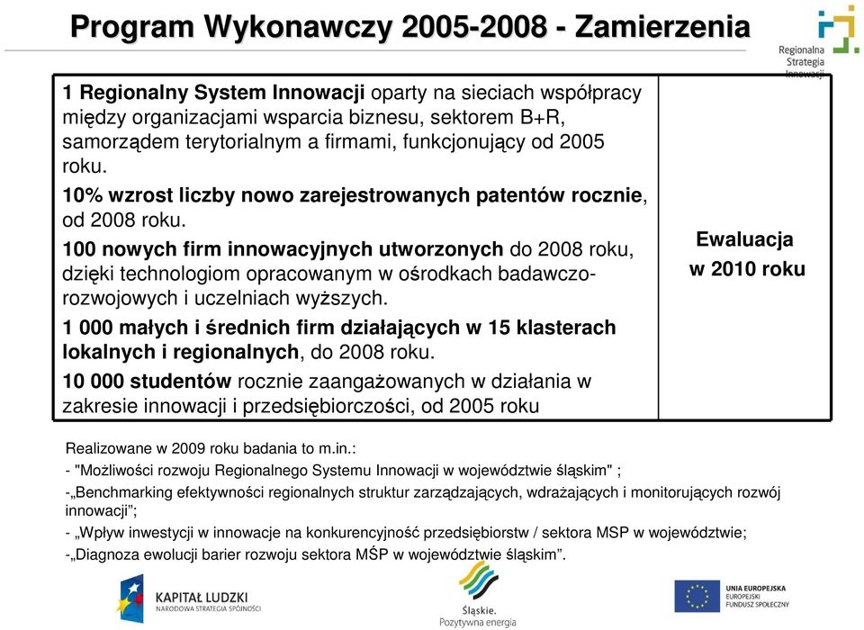 100 nowych firm innowacyjnych utworzonych do 2008 roku, dzięki technologiom opracowanym w ośrodkach badawczorozwojowych i uczelniach wyŝszych.