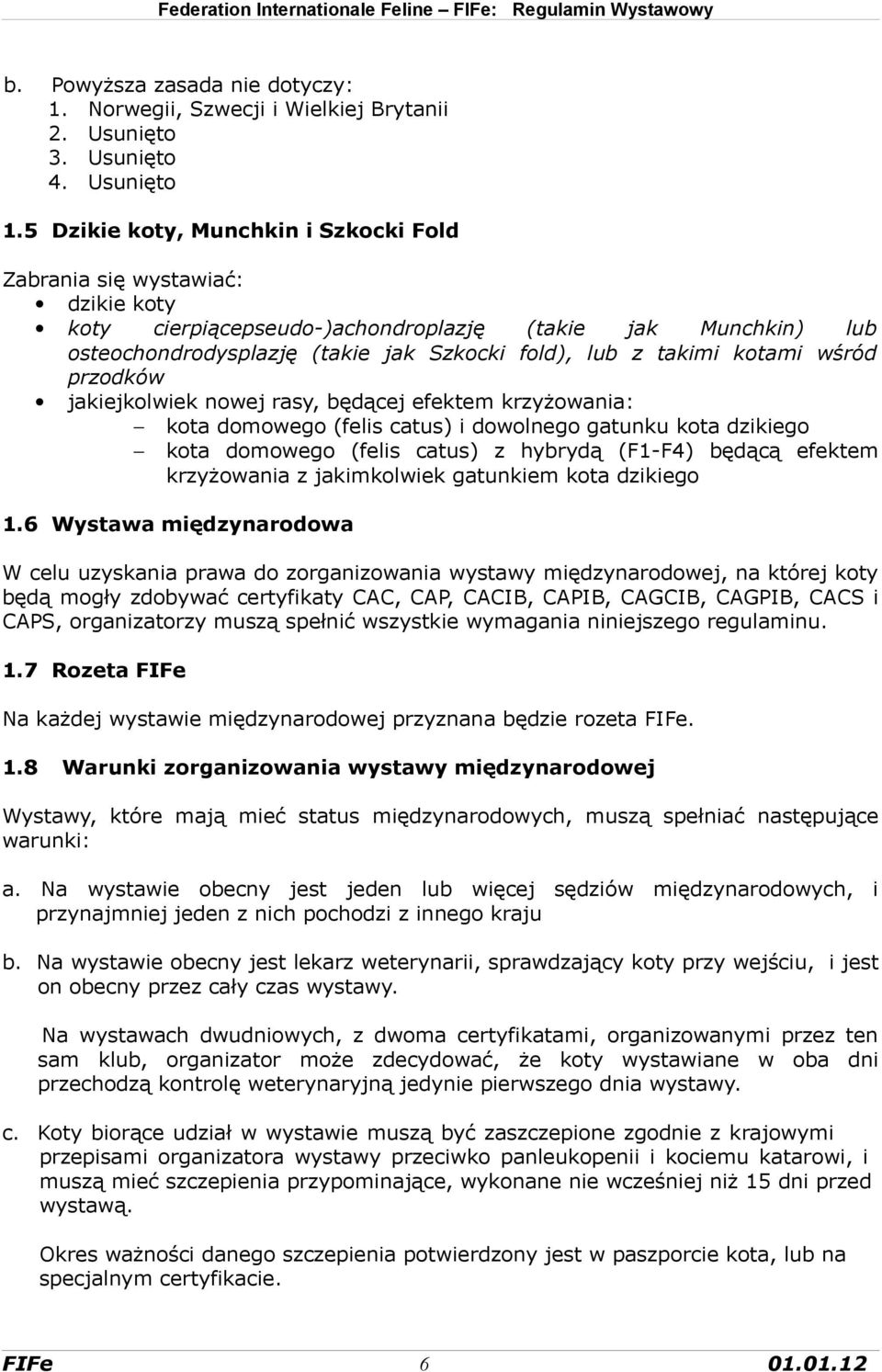 kotami wśród przodków jakiejkolwiek nowej rasy, będącej efektem krzyżowania: kota domowego (felis catus) i dowolnego gatunku kota dzikiego kota domowego (felis catus) z hybrydą (F1-F4) będącą efektem
