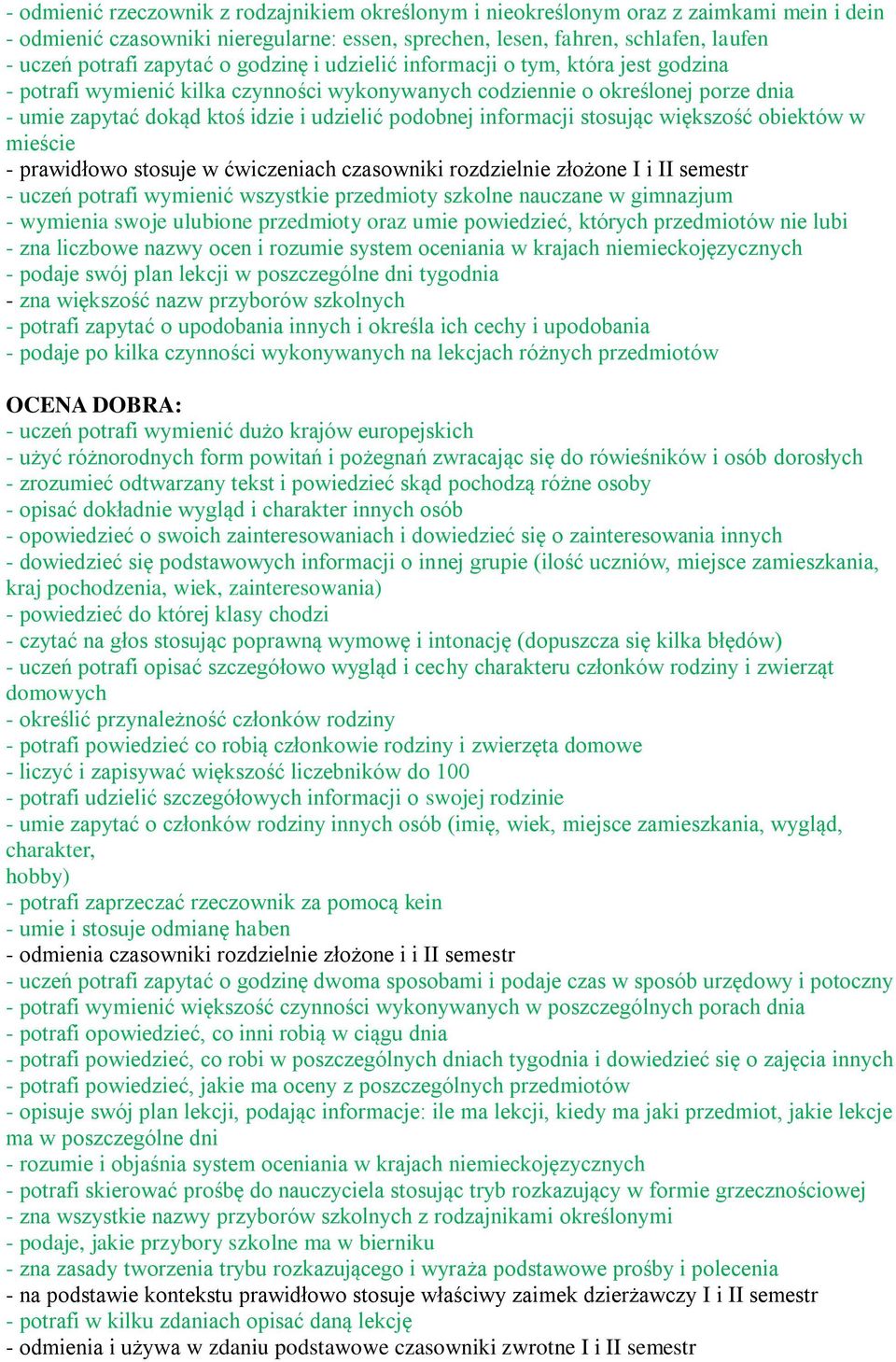 czasowniki rozdzielnie złożone I i II - uczeń potrafi wymienić wszystkie przedmioty szkolne nauczane w gimnazjum - wymienia swoje ulubione przedmioty oraz umie powiedzieć, których przedmiotów nie