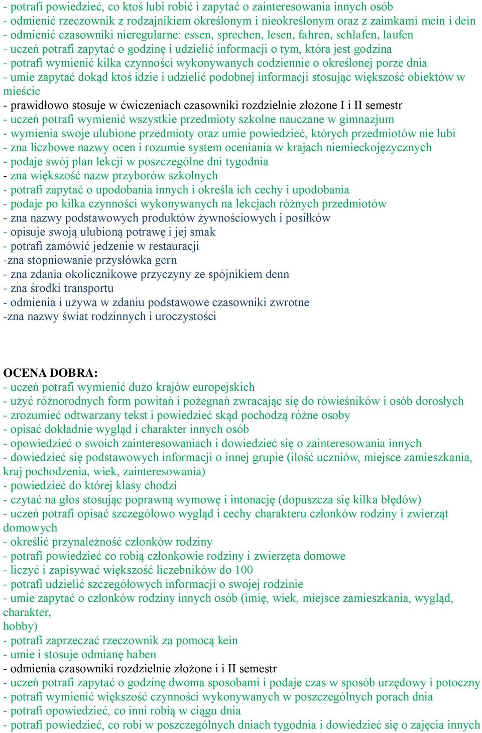 informacji stosując większość obiektów w mieście - prawidłowo stosuje w ćwiczeniach czasowniki rozdzielnie złożone I i II - uczeń potrafi wymienić wszystkie przedmioty szkolne nauczane w gimnazjum -