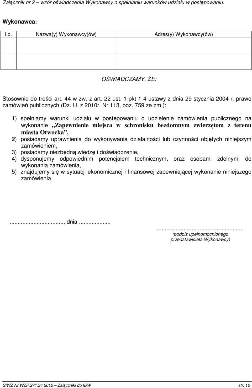 ): 1) spełniamy warunki udziału w postępowaniu o udzielenie zamówienia publicznego na wykonanie Zapewnienie miejsca w schronisku bezdomnym zwierzętom z terenu miasta Otwocka, 2) posiadamy uprawnienia