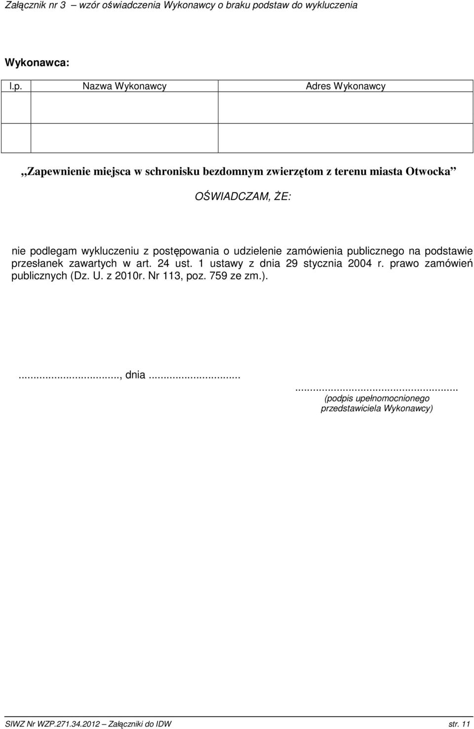 Nazwa Wykonawcy Adres Wykonawcy Zapewnienie miejsca w schronisku bezdomnym zwierzętom z terenu miasta Otwocka OŚWIADCZAM, śe: nie podlegam