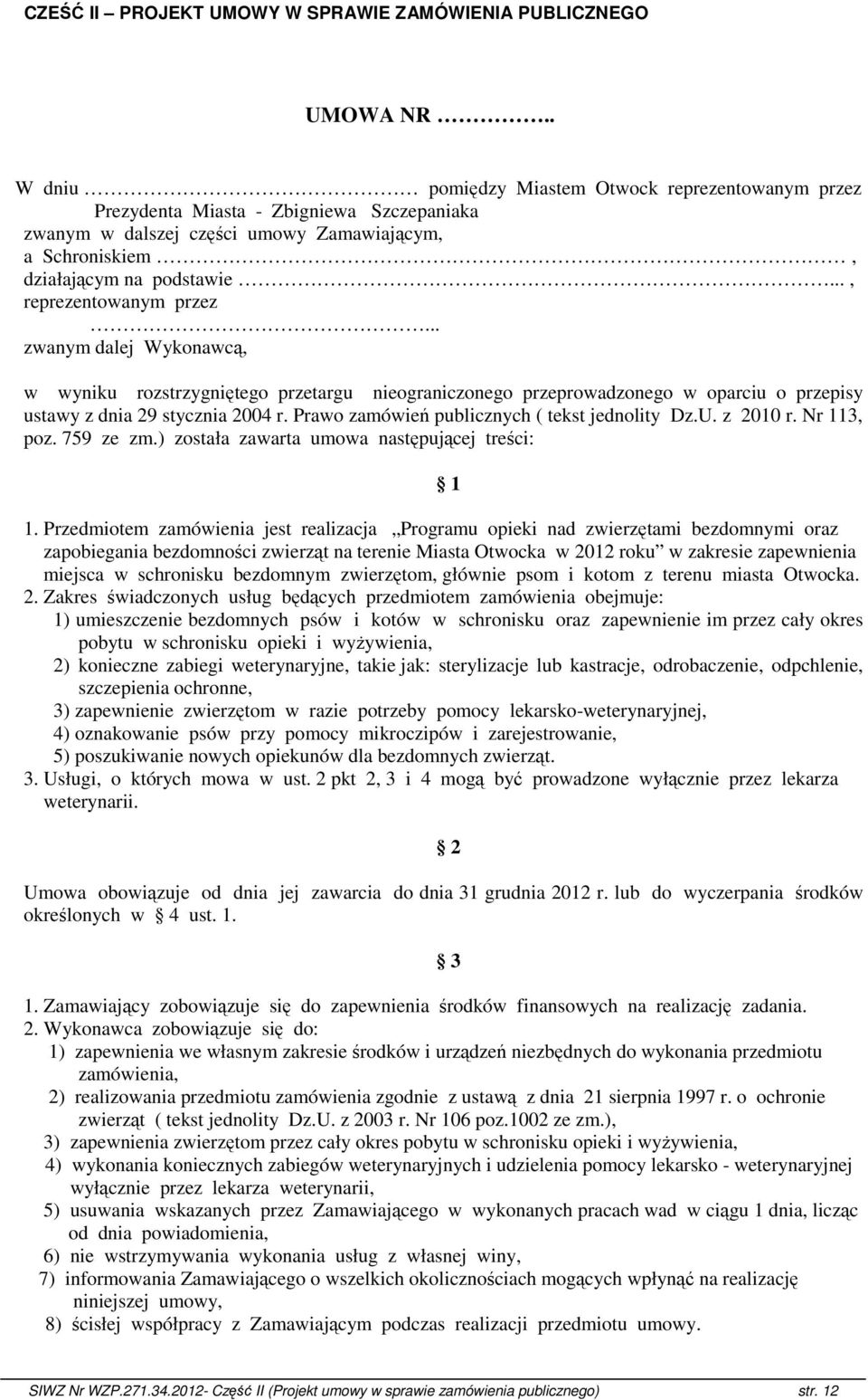 .., reprezentowanym przez... zwanym dalej Wykonawcą, w wyniku rozstrzygniętego przetargu nieograniczonego przeprowadzonego w oparciu o przepisy ustawy z dnia 29 stycznia 2004 r.
