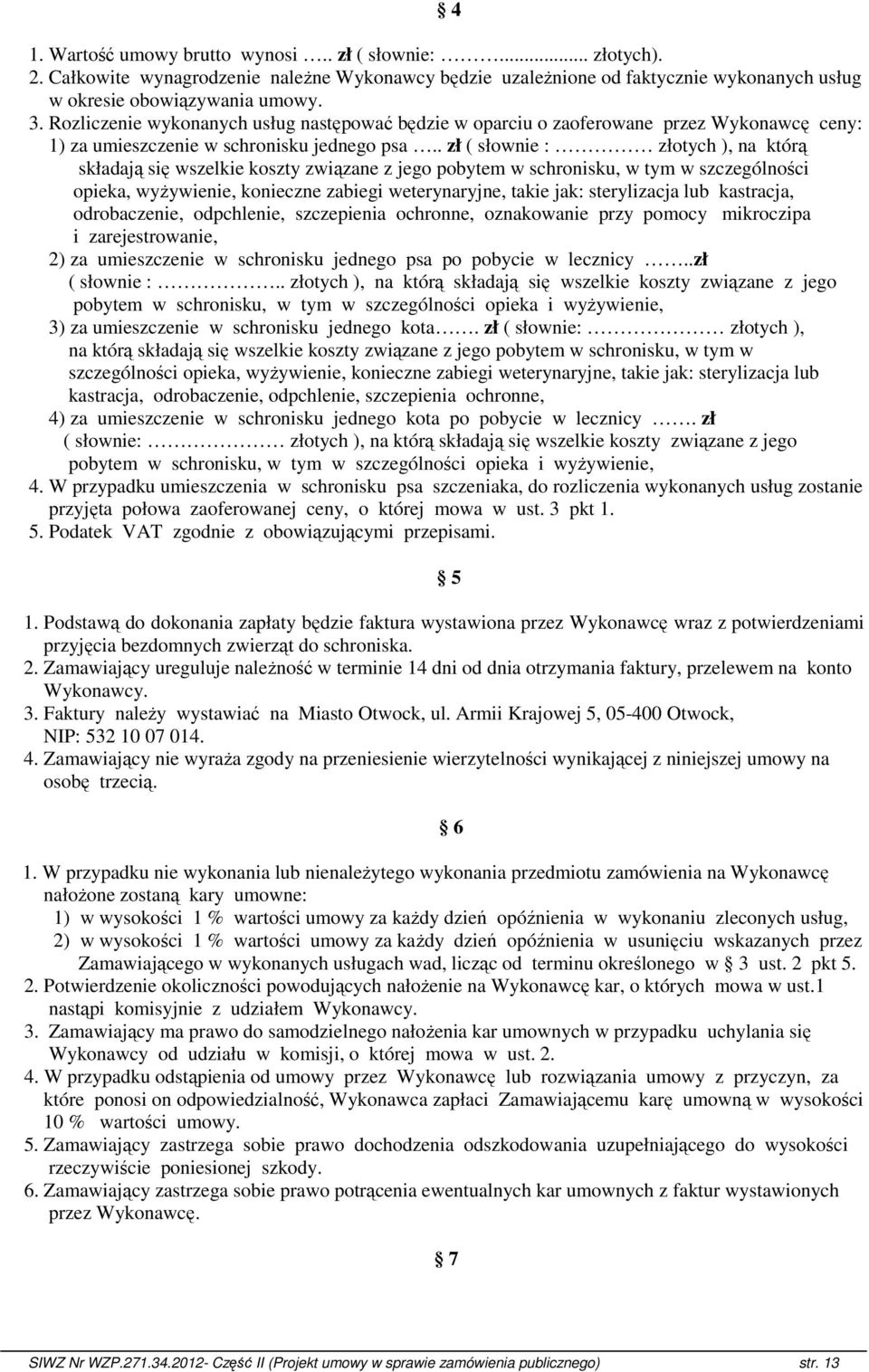 . zł ( słownie : złotych ), na którą składają się wszelkie koszty związane z jego pobytem w schronisku, w tym w szczególności opieka, wyŝywienie, konieczne zabiegi weterynaryjne, takie jak: