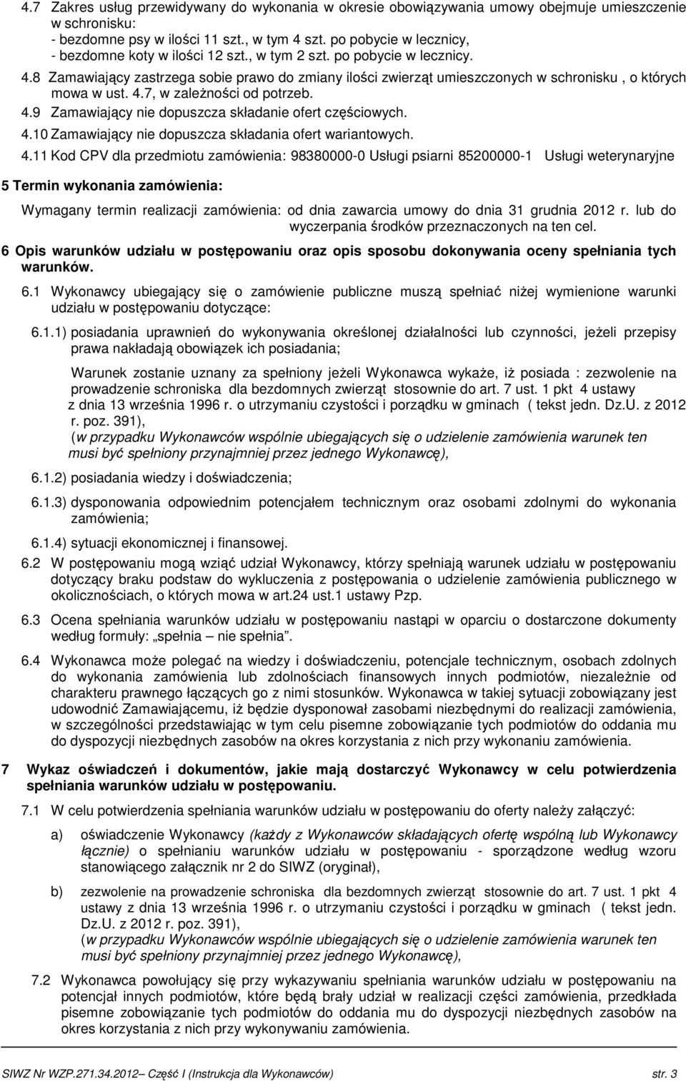 8 Zamawiający zastrzega sobie prawo do zmiany ilości zwierząt umieszczonych w schronisku, o których mowa w ust. 4.7, w zaleŝności od potrzeb. 4.9 Zamawiający nie dopuszcza składanie ofert częściowych.