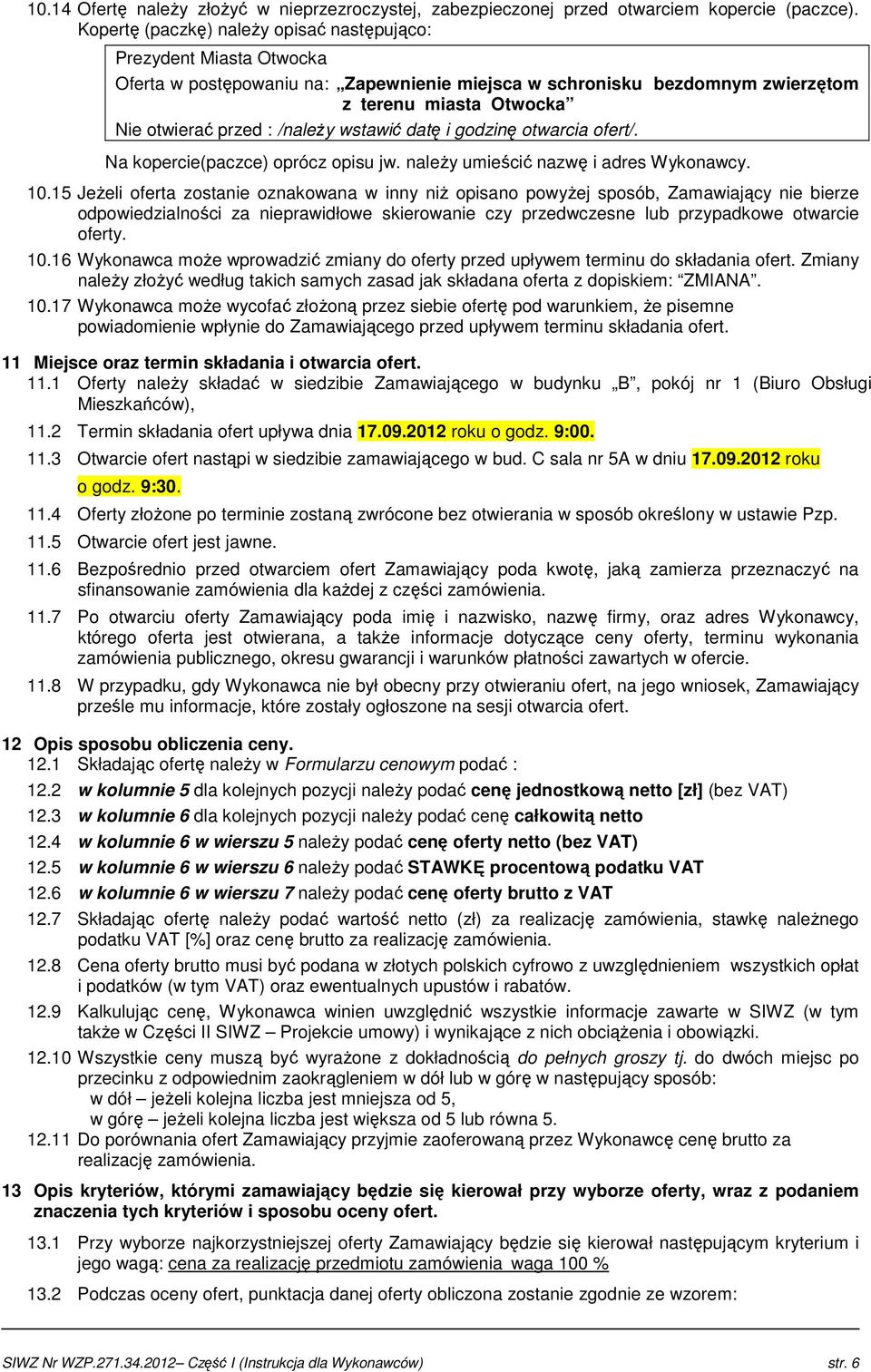 /naleŝy wstawić datę i godzinę otwarcia ofert/. Na kopercie(paczce) oprócz opisu jw. naleŝy umieścić nazwę i adres Wykonawcy. 10.