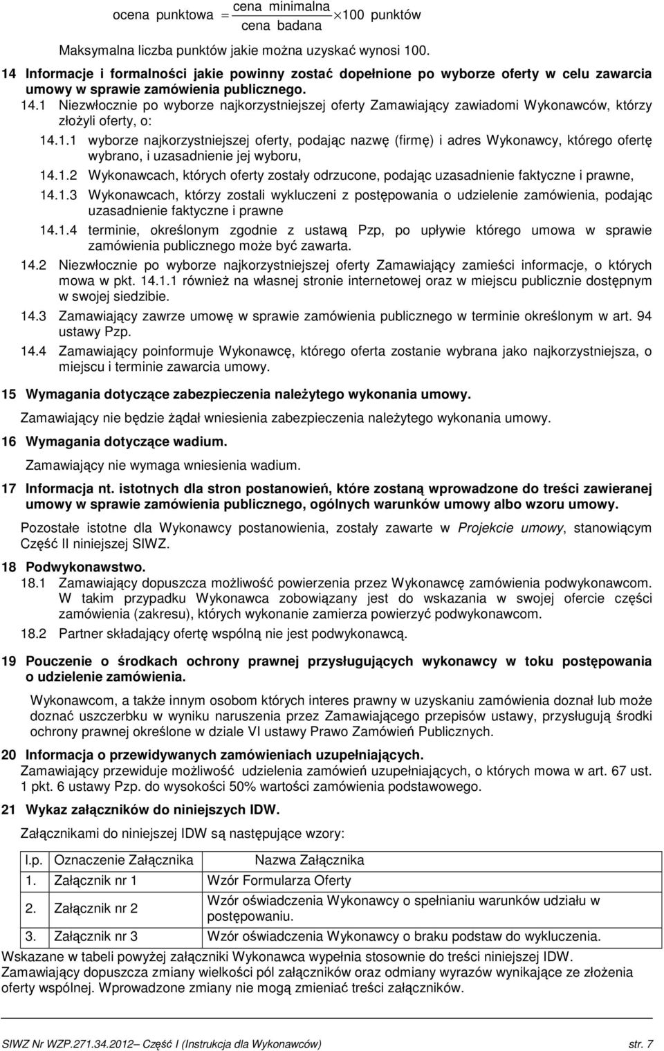 1.3 Wykonawcach, którzy zostali wykluczeni z postępowania o udzielenie zamówienia, podając uzasadnienie faktyczne i prawne 14.1.4 terminie, określonym zgodnie z ustawą Pzp, po upływie którego umowa w sprawie zamówienia publicznego moŝe być zawarta.
