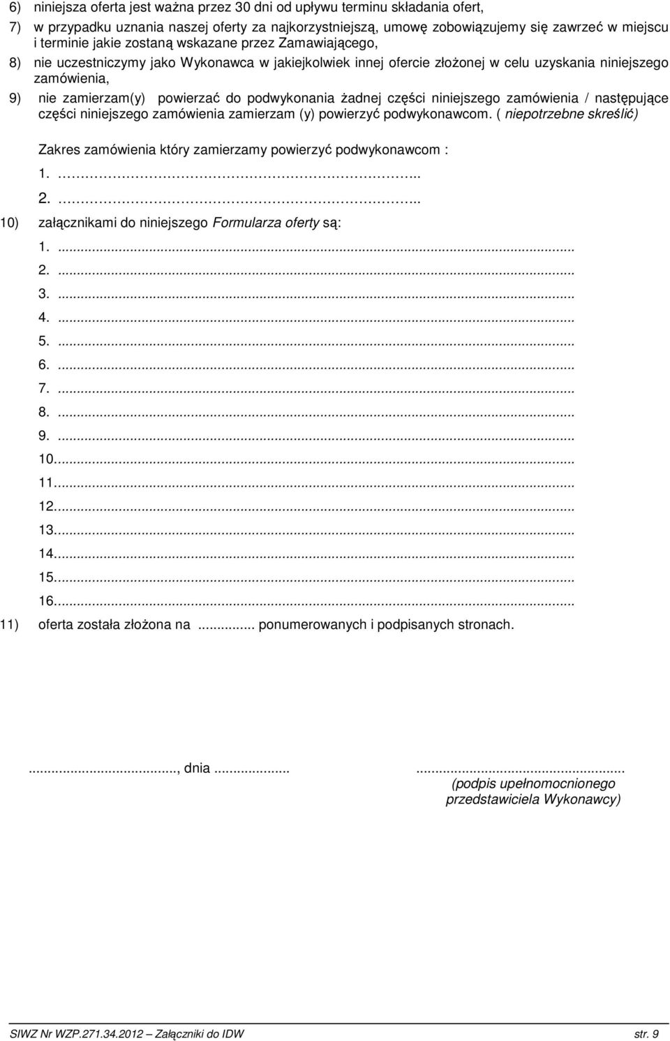 Ŝadnej części niniejszego zamówienia / następujące części niniejszego zamówienia zamierzam (y) powierzyć podwykonawcom.