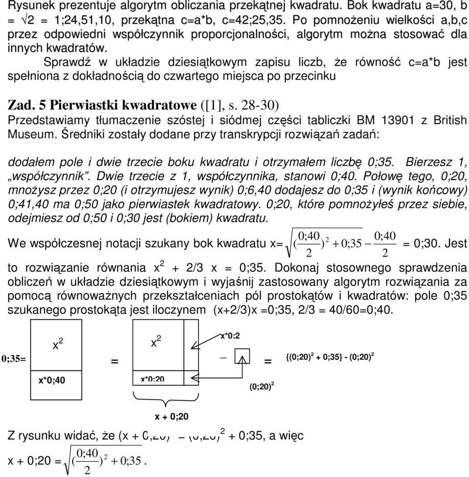 Sprawdź w układzie dziesiątkowym zapisu liczb, Ŝe równość c=a*b jest spełniona z dokładnością do czwartego miejsca po przecinku Zad. 5 Pierwiastki kwadratowe ([1], s.