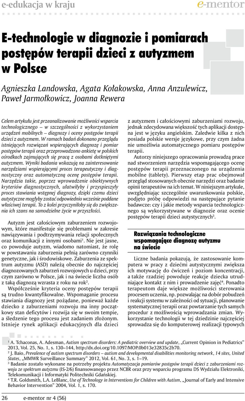 W ramach badań dokonano przeglądu istniejących rozwiązań wspierających diagnozę i pomiar postępów terapii oraz przeprowadzono ankietę w polskich ośrodkach zajmujących się pracą z osobami dotkniętymi