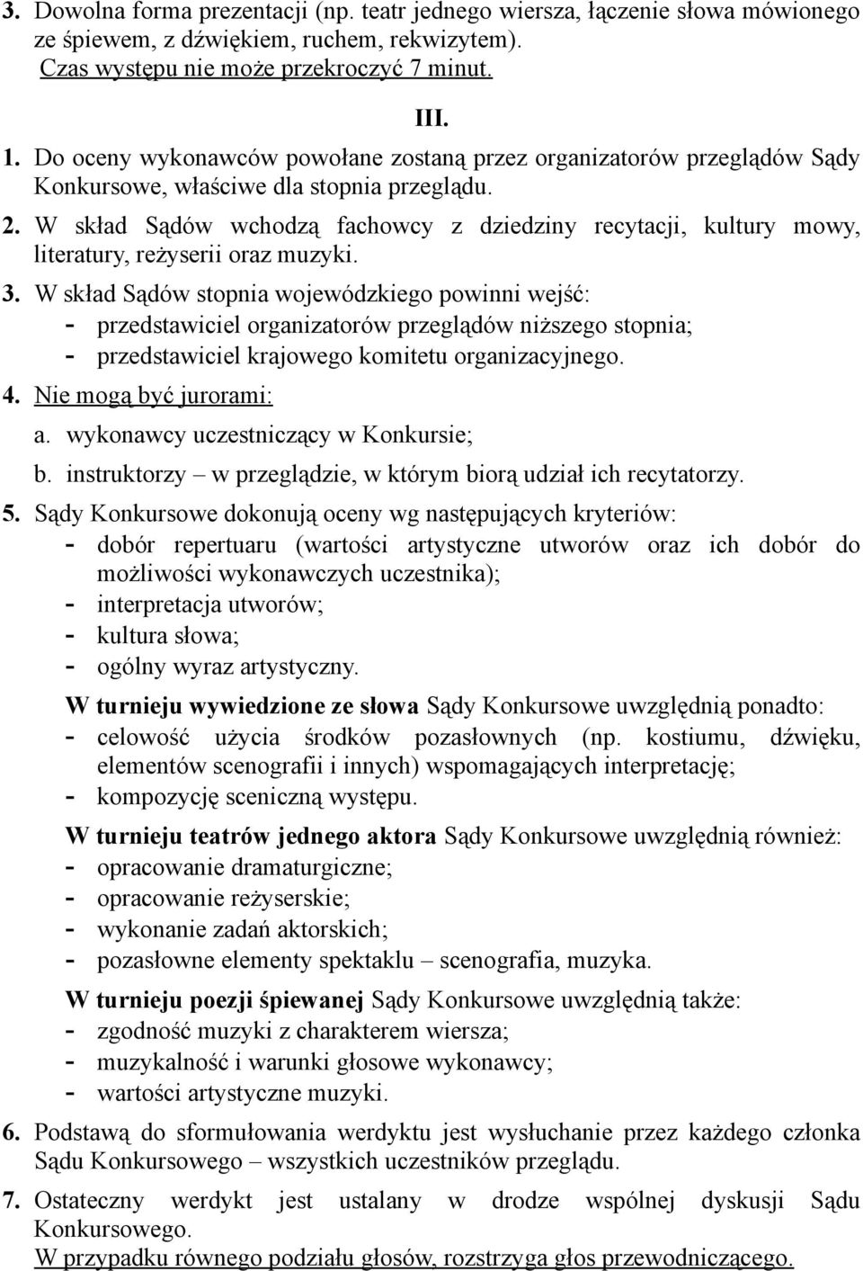 W skład Sądów wchodzą fachowcy z dziedziny recytacji, kultury mowy, literatury, reżyserii oraz muzyki. 3.