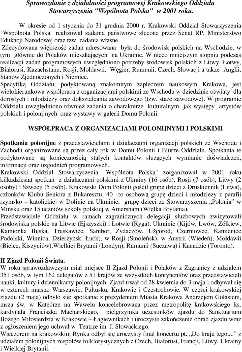 Zdecydowana większość zadań adresowana była do środowisk polskich na Wschodzie, w tym głównie do Polaków mieszkających na Ukrainie.