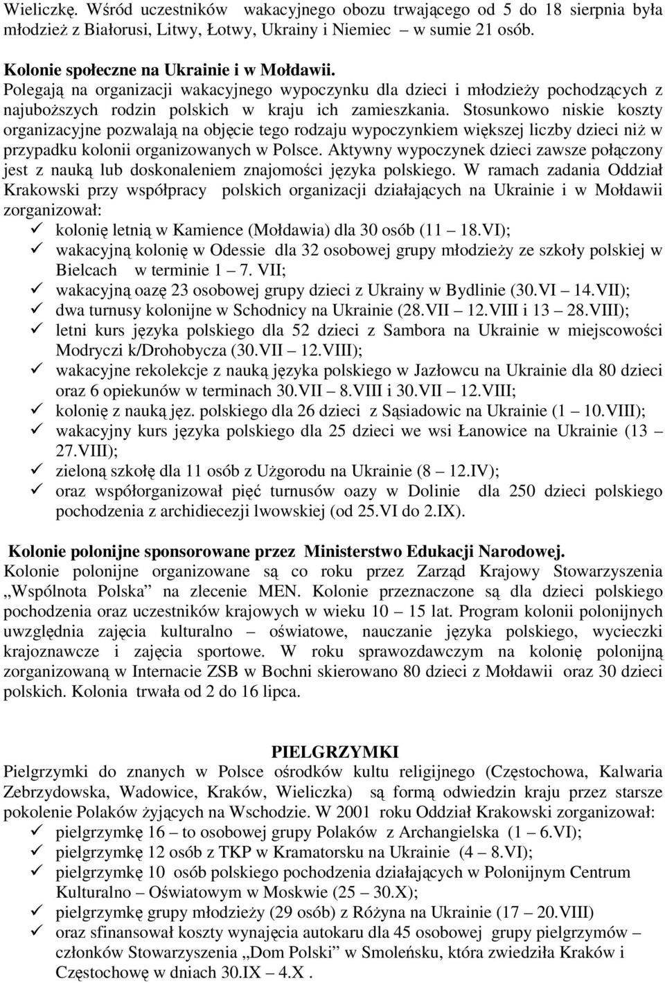 Stosunkowo niskie koszty organizacyjne pozwalają na objęcie tego rodzaju wypoczynkiem większej liczby dzieci niż w przypadku kolonii organizowanych w Polsce.