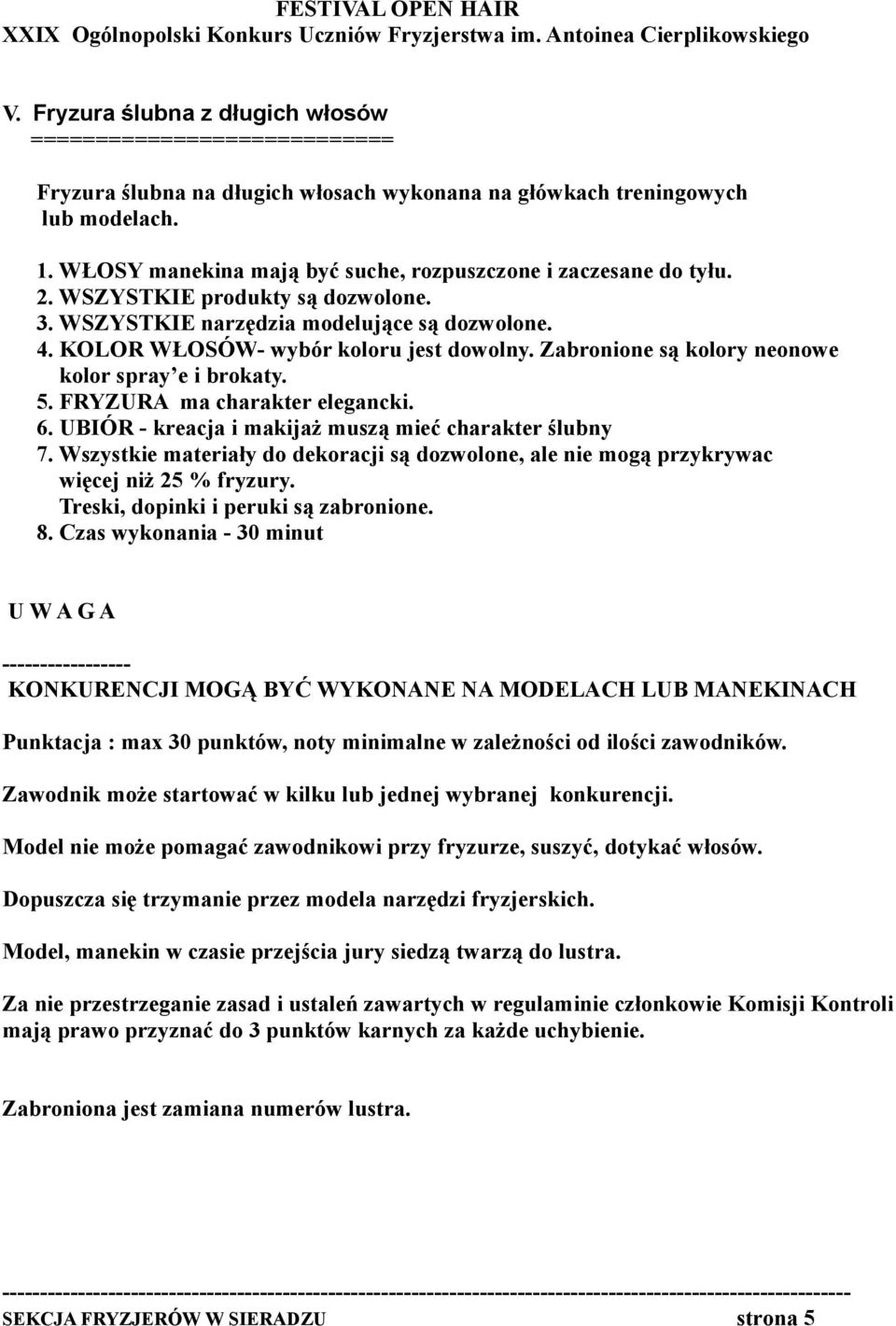 Zabronione są kolory neonowe kolor spray e i brokaty. 5. FRYZURA ma charakter elegancki. 6. UBIÓR - kreacja i makijaż muszą mieć charakter ślubny 7.