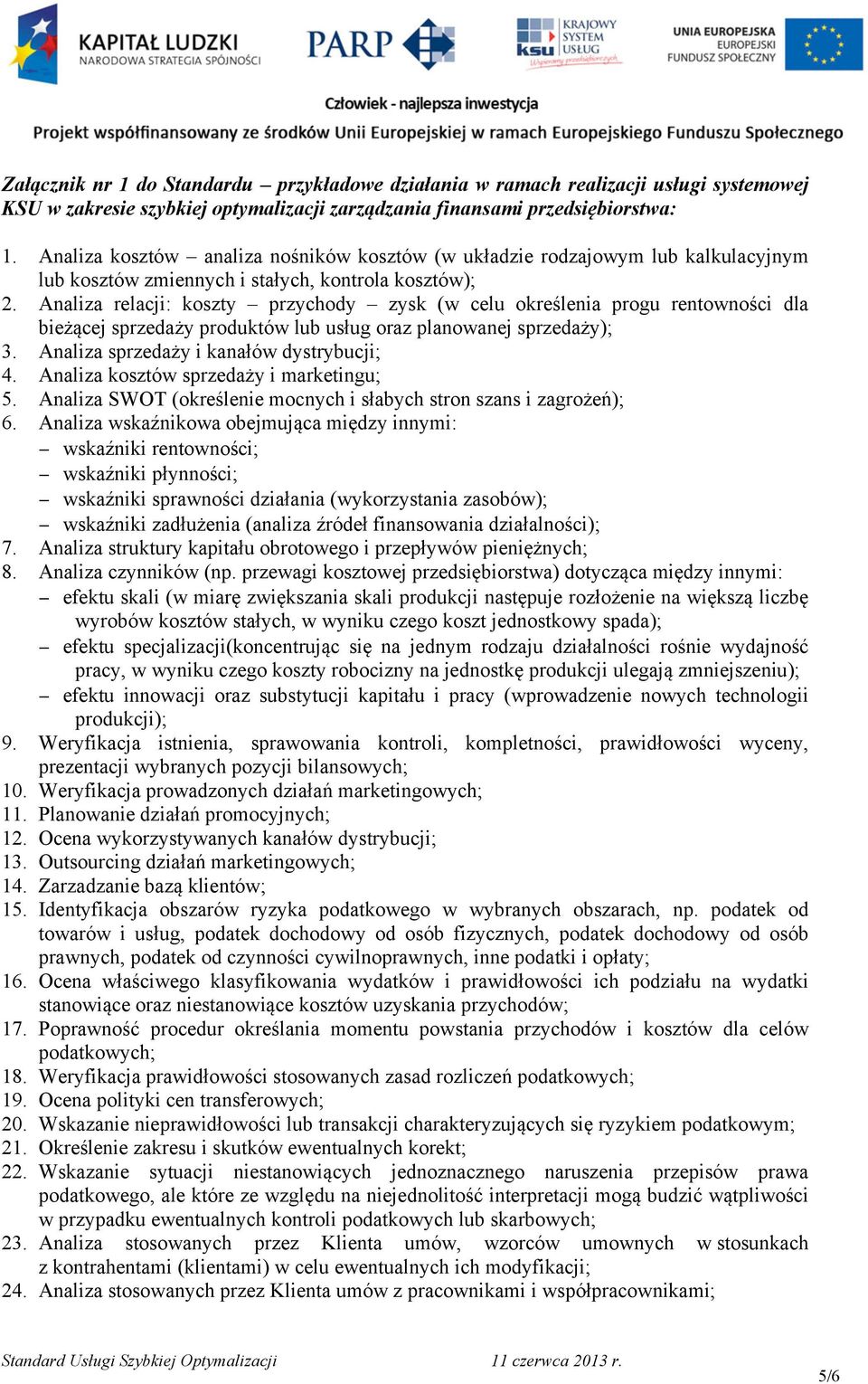 Analiza relacji: koszty przychody zysk (w celu określenia progu rentowności dla bieżącej sprzedaży produktów lub usług oraz planowanej sprzedaży); 3. Analiza sprzedaży i kanałów dystrybucji; 4.