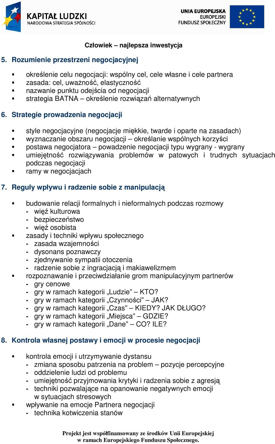 Strategie prowadzenia negocjacji style negocjacyjne (negocjacje miękkie, twarde i oparte na zasadach) wyznaczanie obszaru negocjacji określanie wspólnych korzyści postawa negocjatora powadzenie