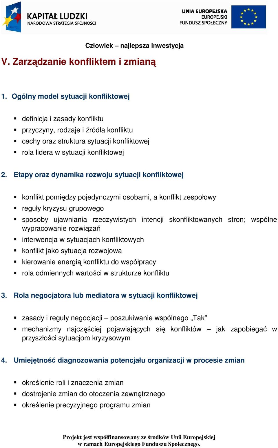 Etapy oraz dynamika rozwoju sytuacji konfliktowej konflikt pomiędzy pojedynczymi osobami, a konflikt zespołowy reguły kryzysu grupowego sposoby ujawniania rzeczywistych intencji skonfliktowanych