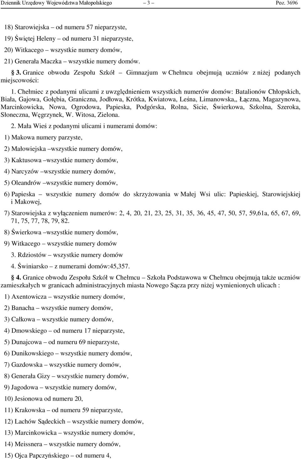 Chełmiec z podanymi ulicami z uwzględnieniem wszystkich numerów domów: Batalionów Chłopskich, Biała, Gajowa, Gołębia, Graniczna, Jodłowa, Krótka, Kwiatowa, Leśna, Limanowska,, Łączna, Magazynowa,