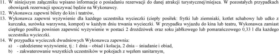 Wykonawca zapewni wyżywienie dla każdego uczestnika wycieczki (ciepły posiłek: frytki lub ziemniaki, kotlet schabowy lub udko z kurczaka, surówka warzywna, kompot) w każdym dniu trwania wycieczki.