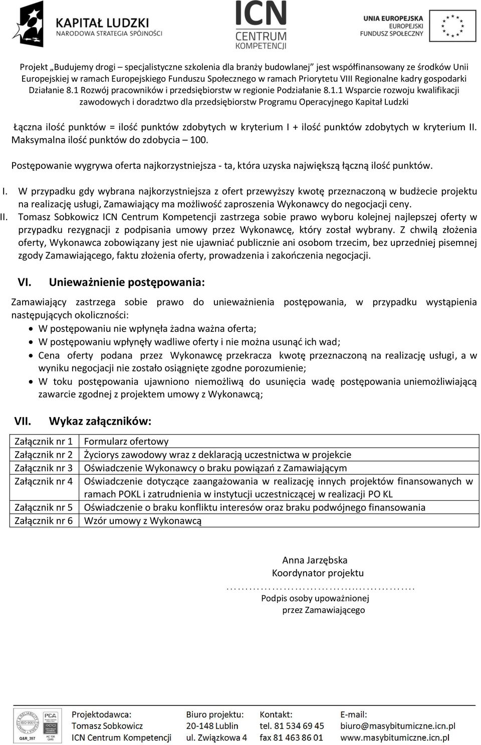 W przypadku gdy wybrana najkorzystniejsza z ofert przewyższy kwotę przeznaczoną w budżecie projektu na realizację usługi, Zamawiający ma możliwość zaproszenia Wykonawcy do negocjacji ceny. II.