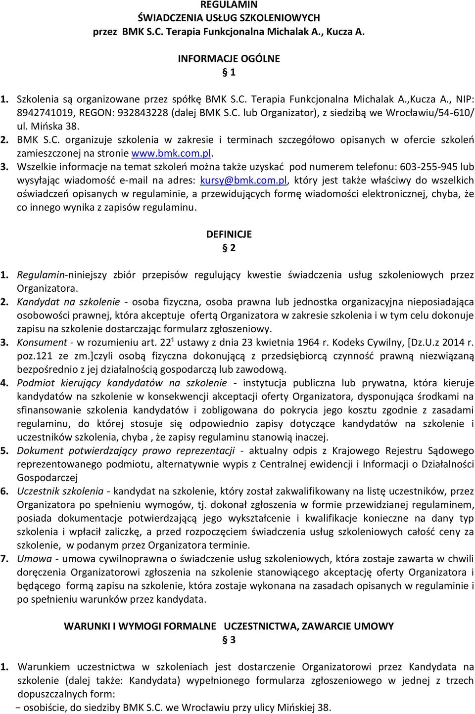 bmk.com.pl. 3. Wszelkie informacje na temat szkoleń można także uzyskać pod numerem telefonu: 603-255-945 lub wysyłając wiadomość e-mail na adres: kursy@bmk.com.pl, który jest także właściwy do wszelkich oświadczeń opisanych w regulaminie, a przewidujących formę wiadomości elektronicznej, chyba, że co innego wynika z zapisów regulaminu.