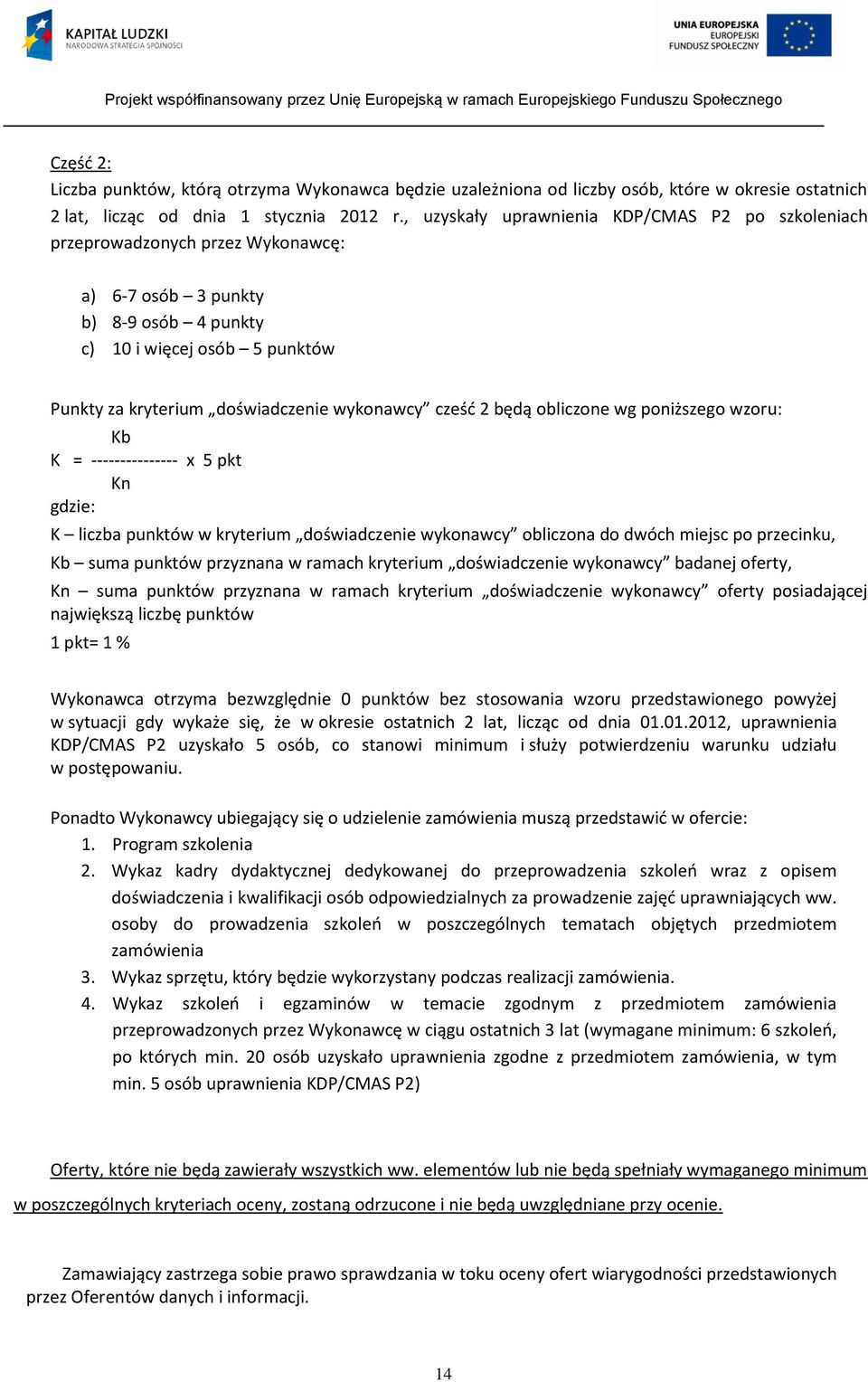 cześć 2 będą obliczone wg poniższego wzoru: Kb K = --------------- x 5 pkt Kn gdzie: K liczba punktów w kryterium doświadczenie wykonawcy obliczona do dwóch miejsc po przecinku, Kb suma punktów