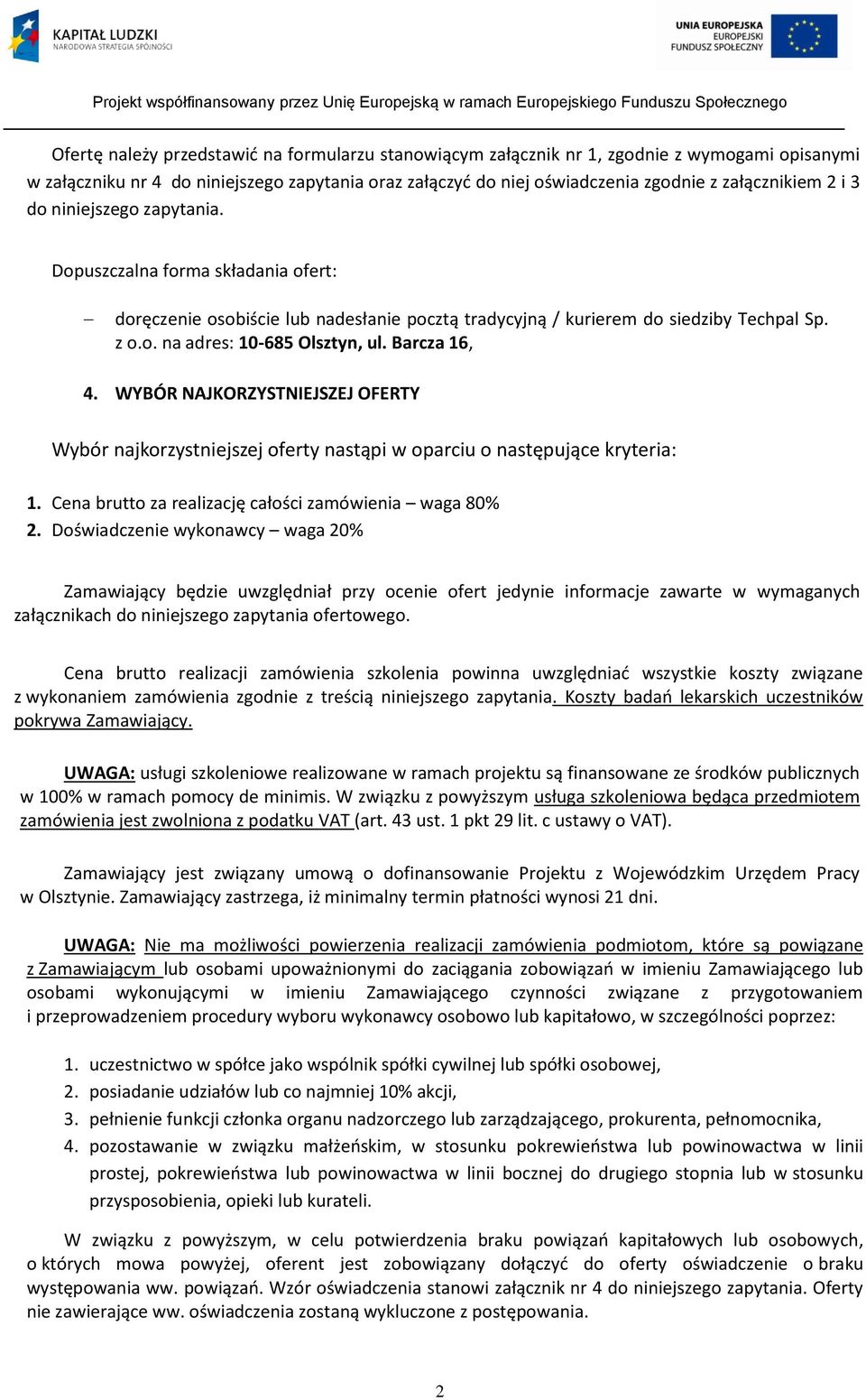 Barcza 16, 4. WYBÓR NAJKORZYSTNIEJSZEJ OFERTY Wybór najkorzystniejszej oferty nastąpi w oparciu o następujące kryteria: 1. Cena brutto za realizację całości zamówienia waga 80% 2.