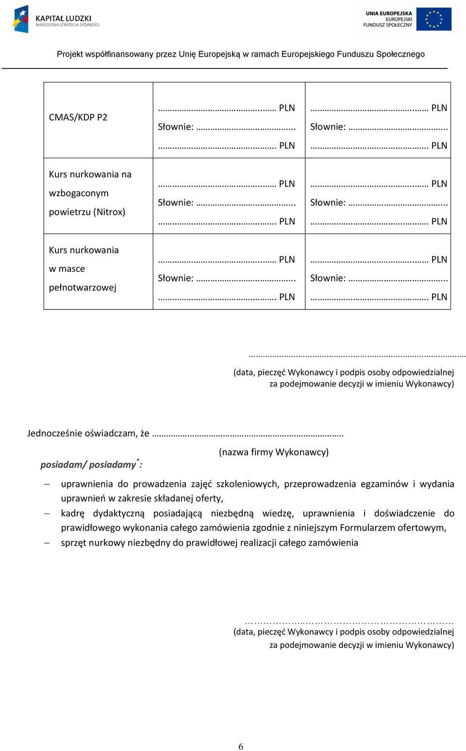 .. posiadam/ posiadamy * : (nazwa firmy Wykonawcy) uprawnienia do prowadzenia zajęć szkoleniowych, przeprowadzenia egzaminów i wydania uprawnień w zakresie składanej oferty, kadrę