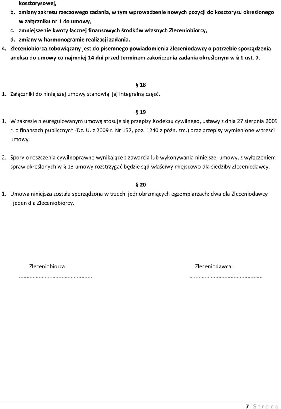 Zleceniobiorca zobowiązany jest do pisemnego powiadomienia Zleceniodawcy o potrzebie sporządzenia aneksu do umowy co najmniej 14 dni przed terminem zakończenia zadania określonym w 1 ust. 7. 18 1.