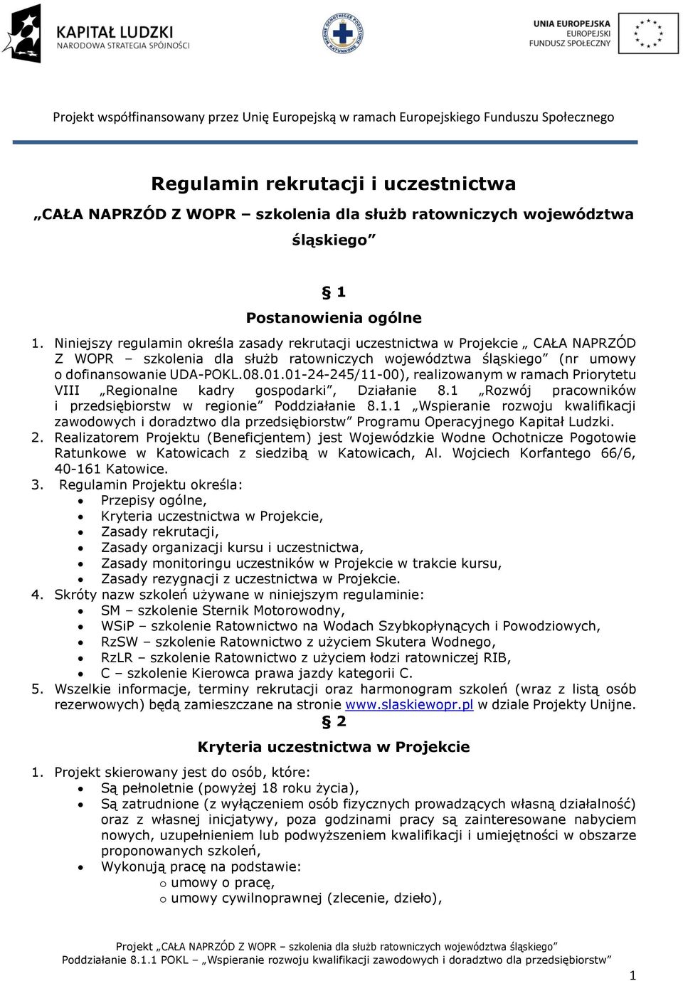 01-24-245/11-00), realizowanym w ramach Priorytetu VIII Regionalne kadry gospodarki, Działanie 8.1 Rozwój pracowników i przedsiębiorstw w regionie Poddziałanie 8.1.1 Wspieranie rozwoju kwalifikacji zawodowych i doradztwo dla przedsiębiorstw Programu Operacyjnego Kapitał Ludzki.